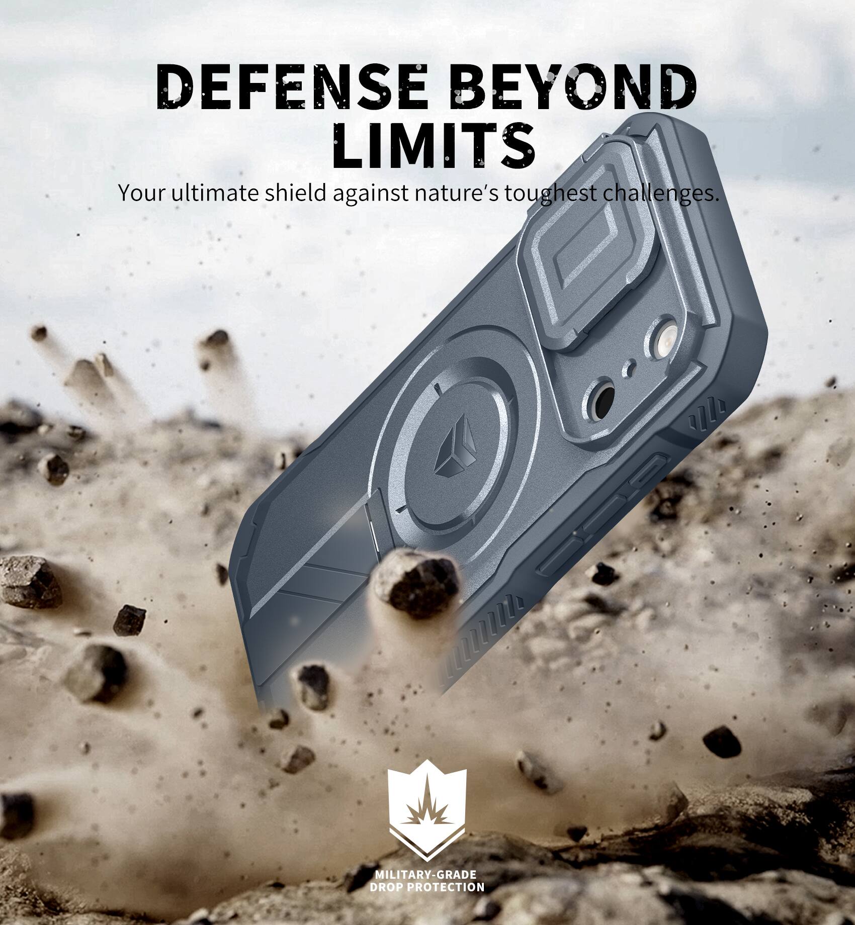 DEFENSE BEYOND LIMITS  
Your ultimate shield against nature's toughest challenges.  
MILITARY-GRADE DROP PROTECTION