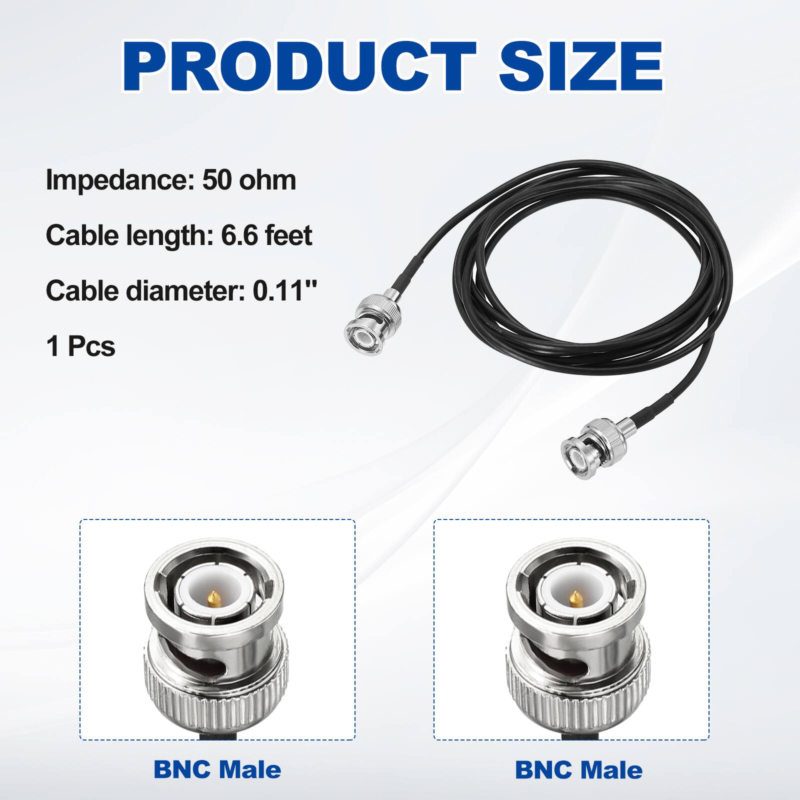 PRODUCT SIZE

Impedance: 50 ohm  
Cable length: 6.6 feet  
Cable diameter: 0.11"  
1 Pcs  

BNC Male  
BNC Male