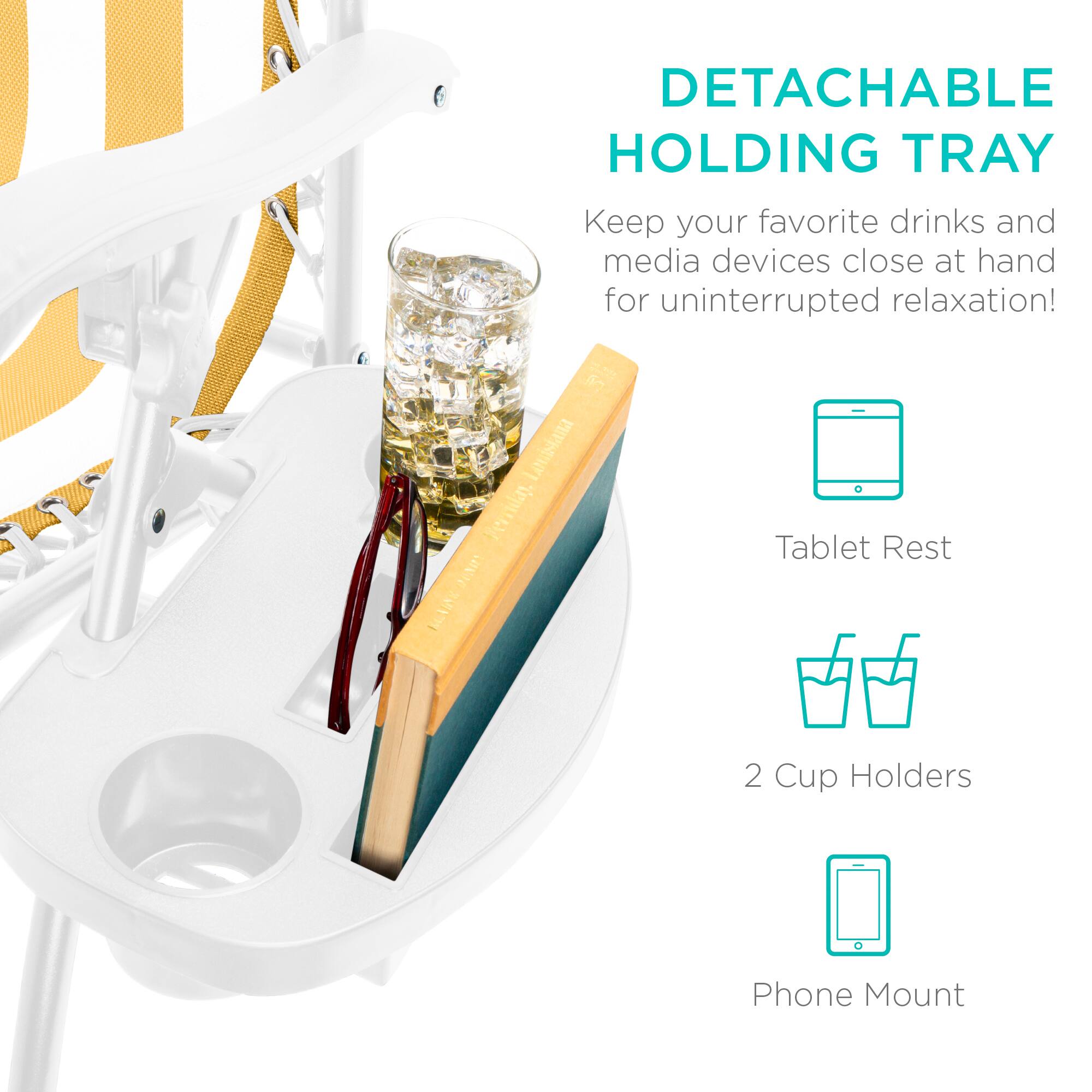 DETACHABLE HOLDING TRAY  
Keep your favorite drinks and media devices close at hand for uninterrupted relaxation!  

- Tablet Rest  
- 2 Cup Holders  
- Phone Mount