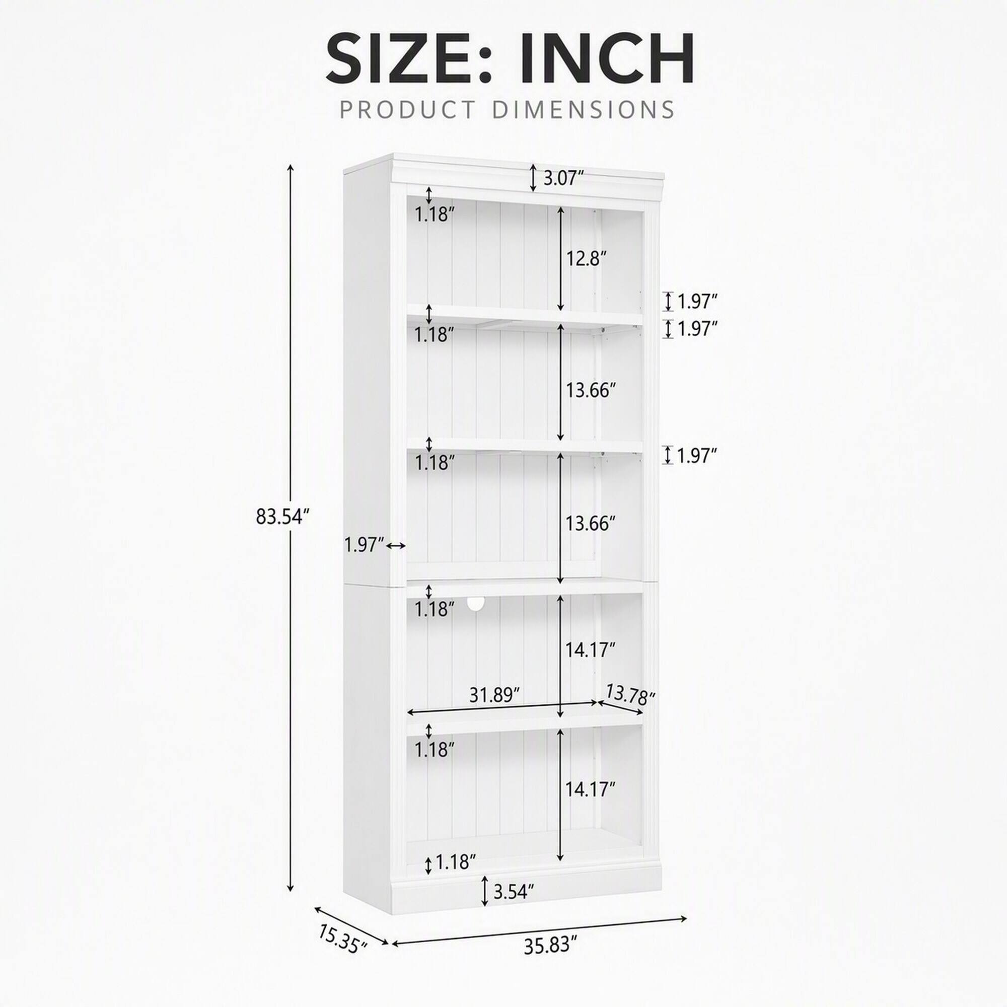 SIZE: INCH  
PRODUCT DIMENSIONS  
1.18"  
3.07"  
12.8"  
1.18"  
1.97"  
1.97"  
13.66"  
1.18"  
1.97"  
83.54"  
1.97"  
13.66"  
1.18"  
31.89"  
14.17"  
13.78"  
1.18"  
14.17"  
15.35"  
1.18"  
3.54"  
35.83"