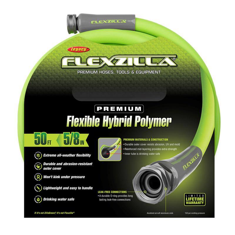 FLEXZILLA Legacy  
PREMIUM HOSES, TOOLS & EQUIPMENT  

PREMIUM Flexible Hybrid Polymer  
50 FT 5/8 IN  

- Extreme all-weather flexibility  
- Durable and abrasion-resistant outer cover  
- Won't kink under pressure  
- Lightweight and easy to handle  
- Drinking water safe  

PREMIUM MATERIALS & CONSTRUCTION  
- Durable outer cover resists abrasion, UV and mold  
- Reinforced mid-layering provides extra strength  
- Inner tube is drinking water safe  

LEAK-FREE CONNECTIONS  
- A durable O-ring provides long-lasting leak-free connections  

LIMITED LIFETIME WARRANTY  

Anodized aircraft aluminum ends  
150 psi working pressure  

If it's not ZillaGreen™, it's not Flexzilla™