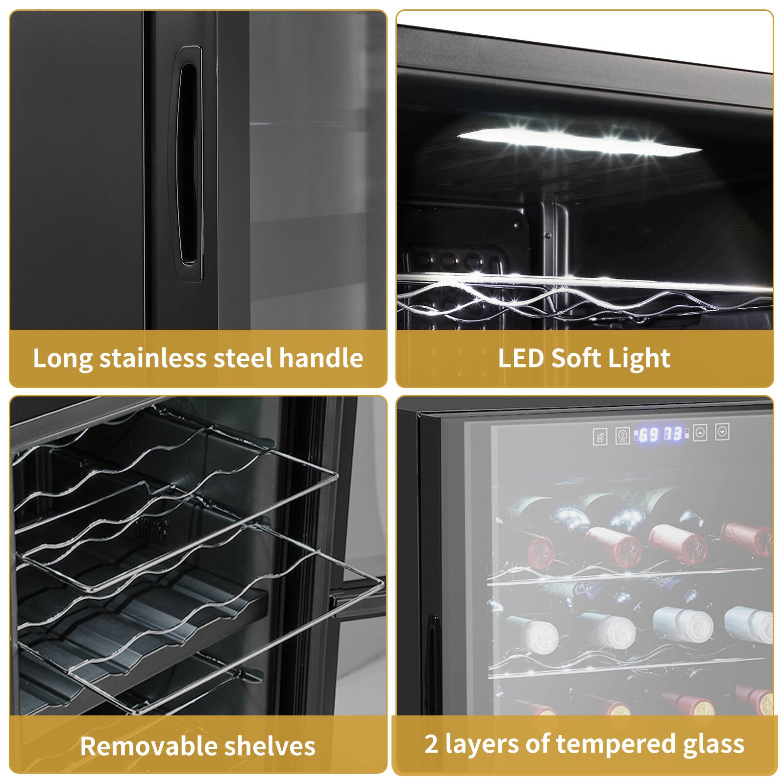 - Long stainless steel handle
- LED Soft Light
- Removable shelves
- 2 layers of tempered glass