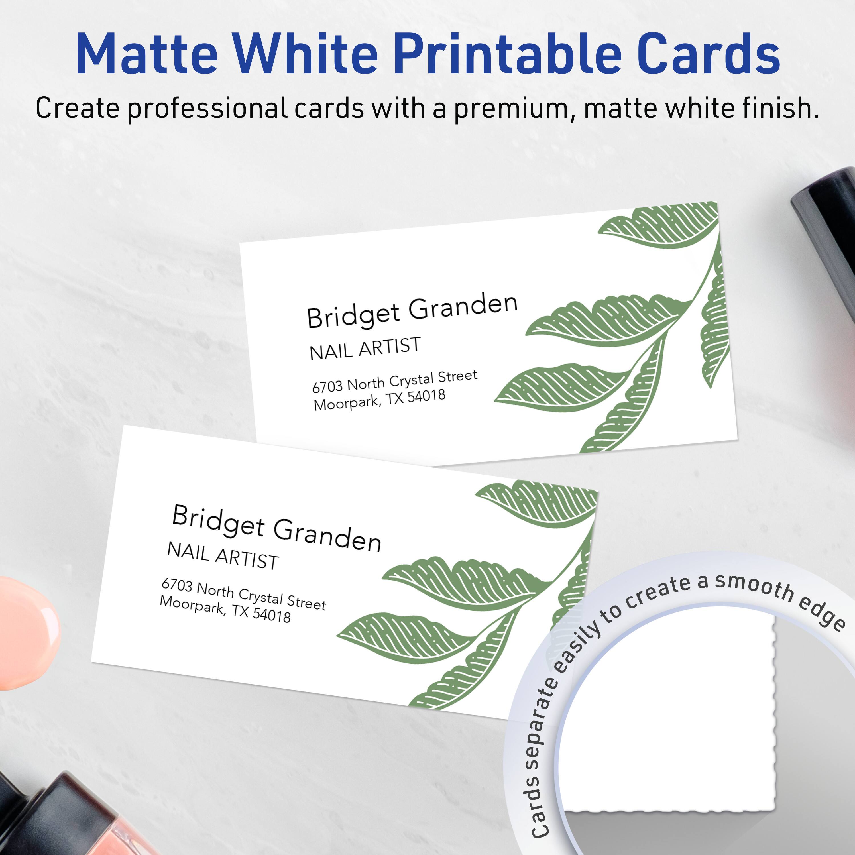 Matte White Printable Cards  
Create professional cards with a premium, matte white finish.

Bridget Granden  
NAIL ARTIST  
6703 North Crystal Street  
Moorpark, TX 54018

Cards separate easily to create a smooth edge.