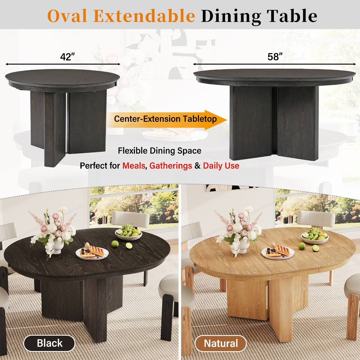 Oval Extendable Dining Table

42"  
58"  
Center-Extension Tabletop  
Flexible Dining Space Perfect for Meals, Gatherings & Daily Use  
Black  
Natural