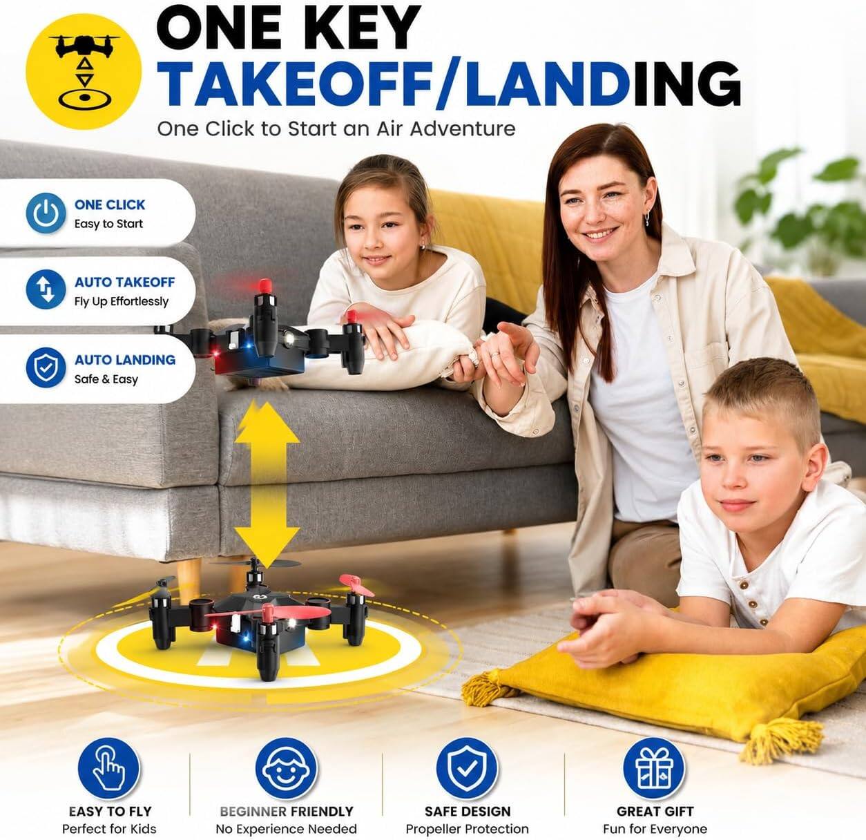 ONE KEY TAKEOFF/LANDING  
One Click to Start an Air Adventure

ONE CLICK  
Easy to Start

AUTO TAKEOFF  
Fly Up Effortlessly

AUTO LANDING  
Safe & Easy

EASY TO FLY  
Perfect for Kids

BEGINNER FRIENDLY  
No Experience Needed

SAFE DESIGN  
Propeller Protection

GREAT GIFT  
Fun for Everyone
