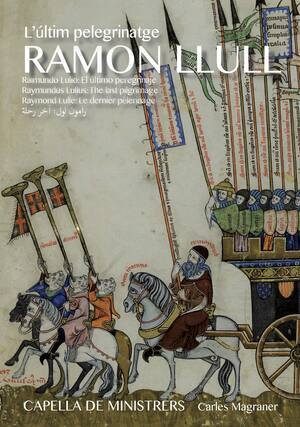 L'últim peregrinatge
RAMON LLULL
Raimundo Lulio: El últim peregrinatge
Raymundus Lullus: The last pilgrimage
Raymond Lulle: Le dernier pèlerinage
الرحلة الأخيرة: رامون لول
CAPPELLA DE MINISTRERS
Carles Magraner