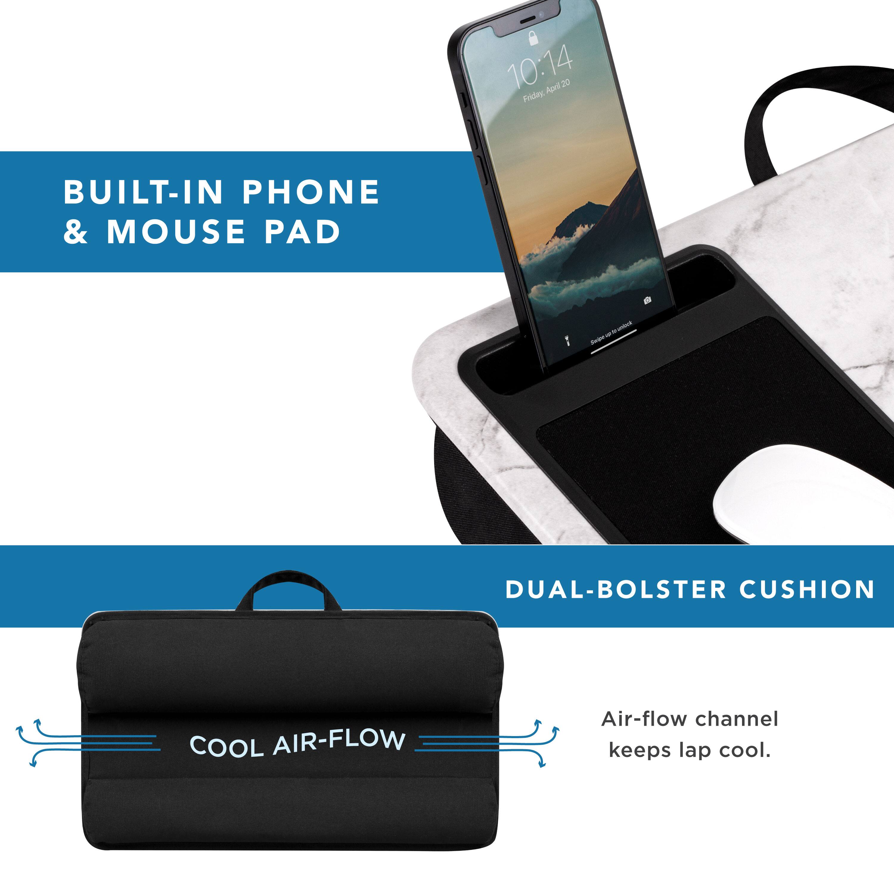 Built-in Phone & Mouse Pad - Dual-bolster cushion - Cool Air-Flow - Air-flow channel keeps lap cool.