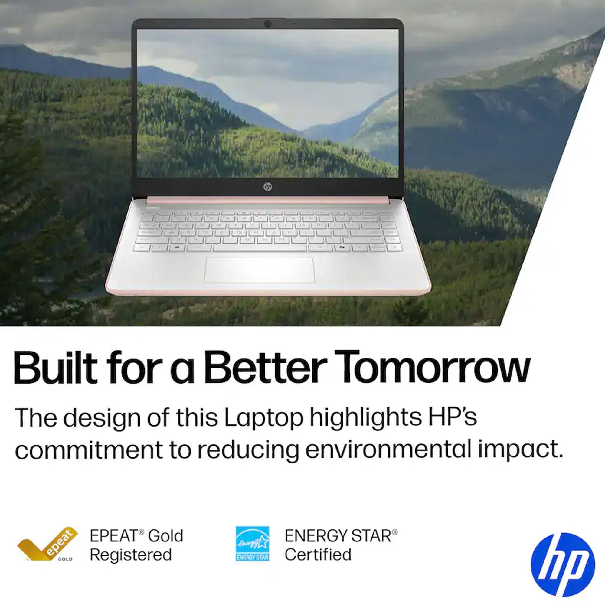 Built for a Better Tomorrow

The design of this Laptop highlights HP's commitment to reducing environmental impact.

EPEAT® Gold  
EPEAT® Registered

ENERGY STAR®  
ENERGY STAR® Certified

hp