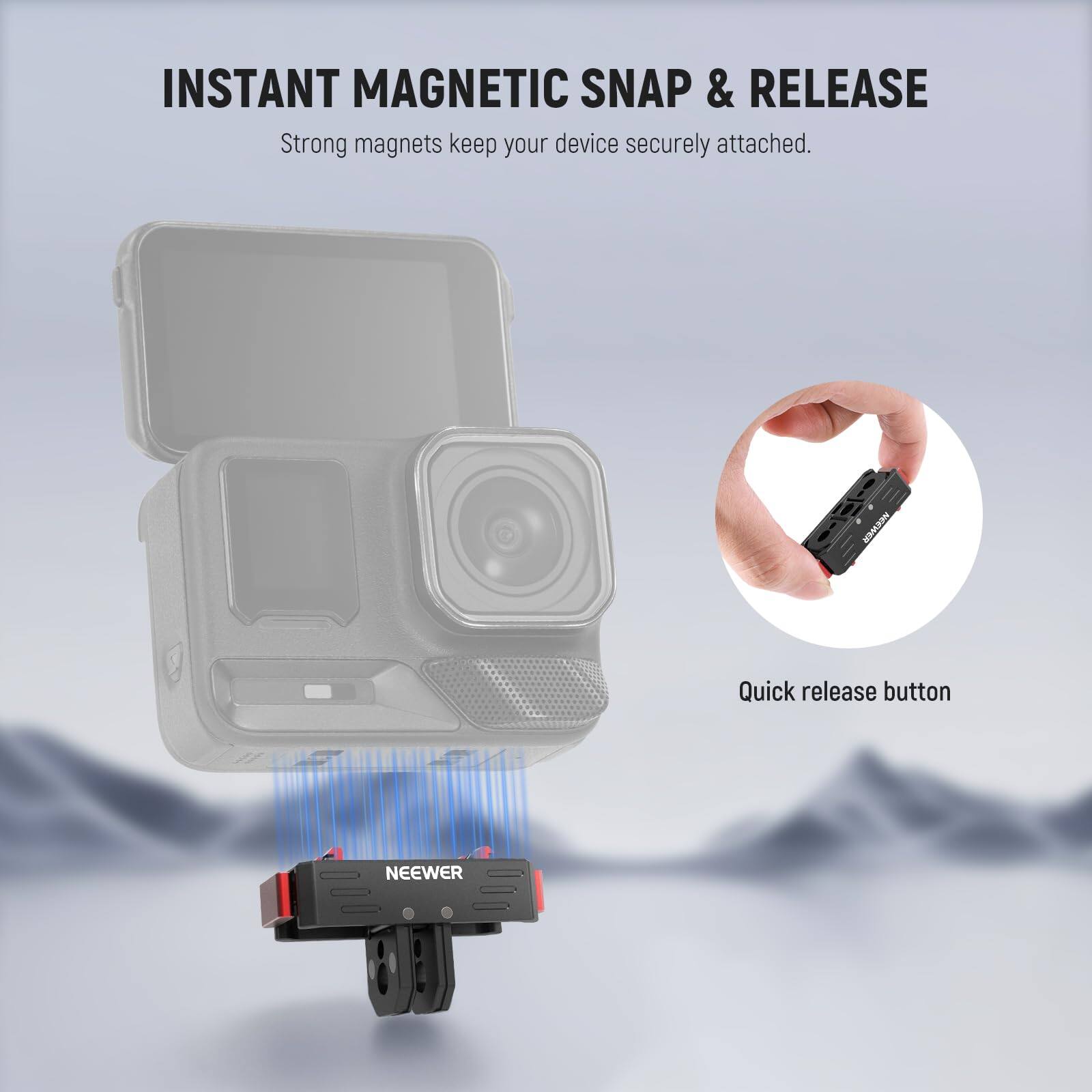 INSTANT MAGNETIC SNAP & RELEASE  
Strong magnets keep your device securely attached.  

NEEWER Quick release button