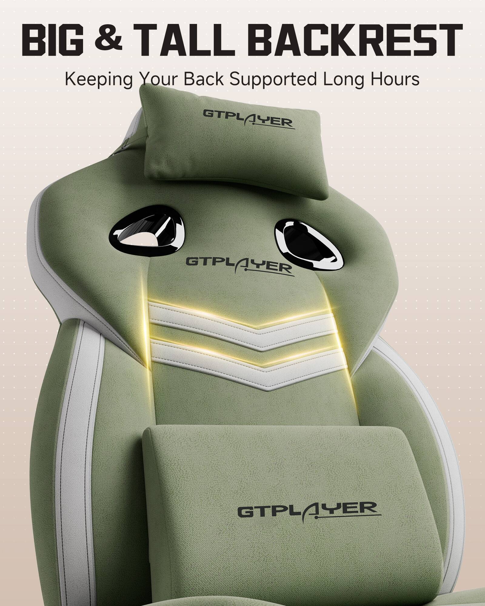 BIG & TALL BACKREST  
Keeping Your Back Supported Long Hours  

GTPLAYER