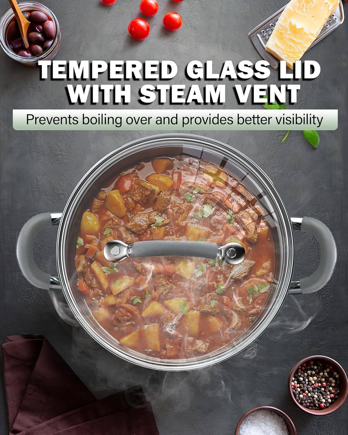 TEMPERED GLASS LID WITH STEAM VENT  
Prevents boiling over and provides better visibility
