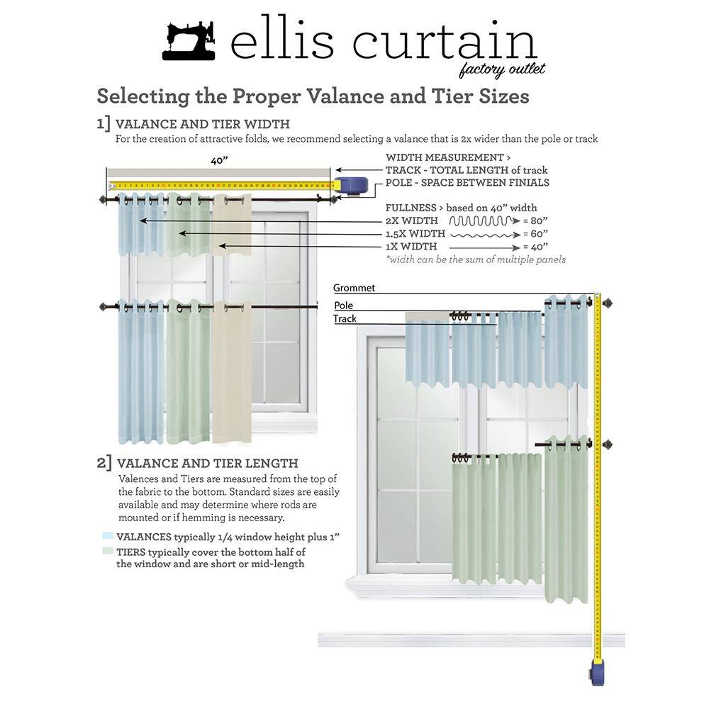 **Ellis Curtain Factory Outlet**

**Selecting the Proper Valance and Tier Sizes**

1. **Valance and Tier Width**

   For the creation of attractive folds, we recommend selecting a valance that is 2X wider than the pole or track.

   - **Width Measurement**
   - **Track** - Total length of track
   - **Pole** - Space between finials

   **Fullness** based on 40" width:
   - 2X Width = 80"
   - 1.5X Width = 60"
   - 1X Width = 40"

   *Width can be the sum of multiple panels*

2. **Valance and Tier Length**

   Valences and Tiers are measured from the top of the fabric to the bottom. Standard sizes are easily available and may determine where rods are mounted or if hemming is necessary.

   - **Valances** typically 1/4 window height plus 1"
   - **Tiers** typically cover the bottom half of the window and are short or mid-length