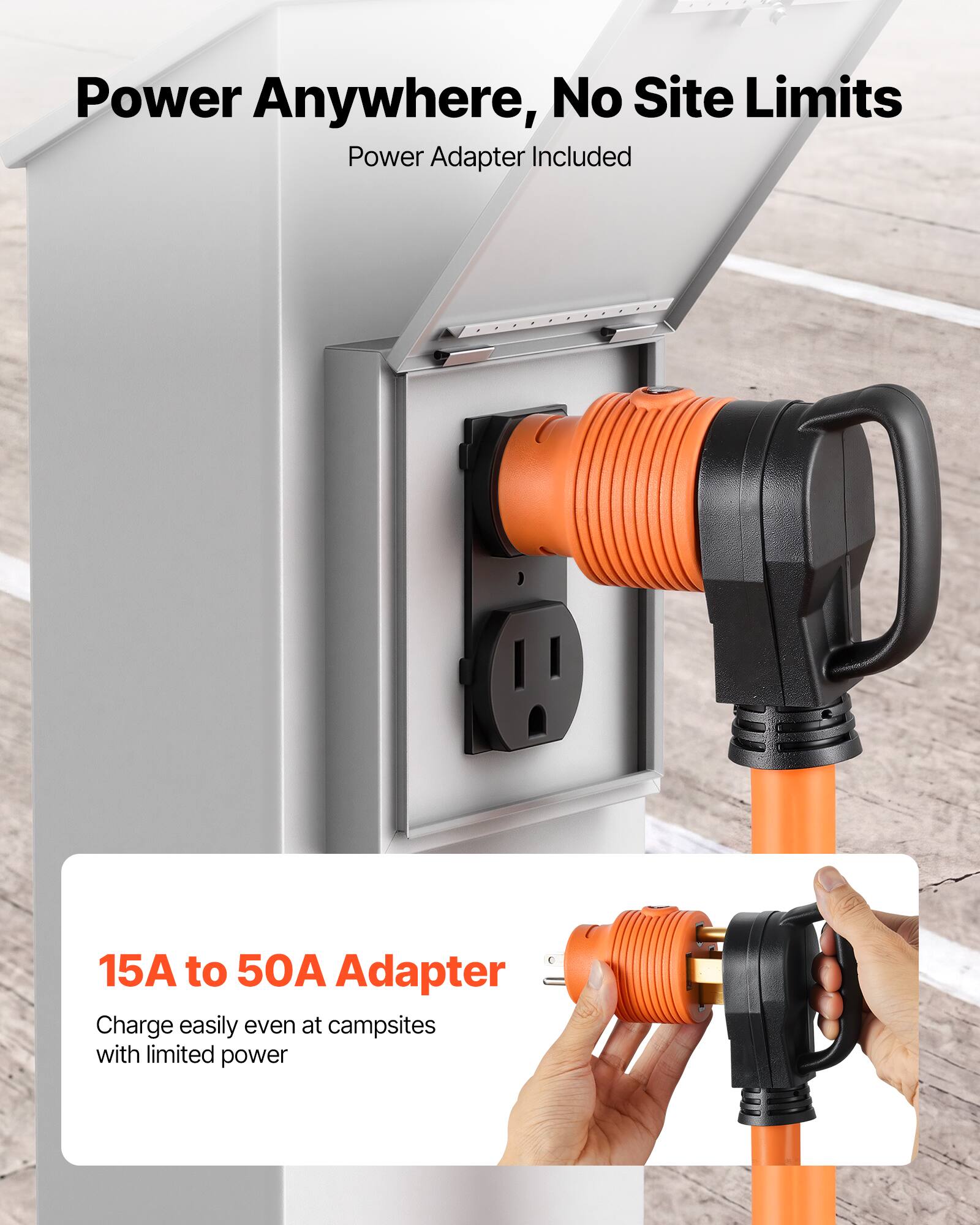 Power Anywhere, No Site Limits  
Power Adapter Included  

15A to 50A Adapter  
Charge easily even at campsites with limited power