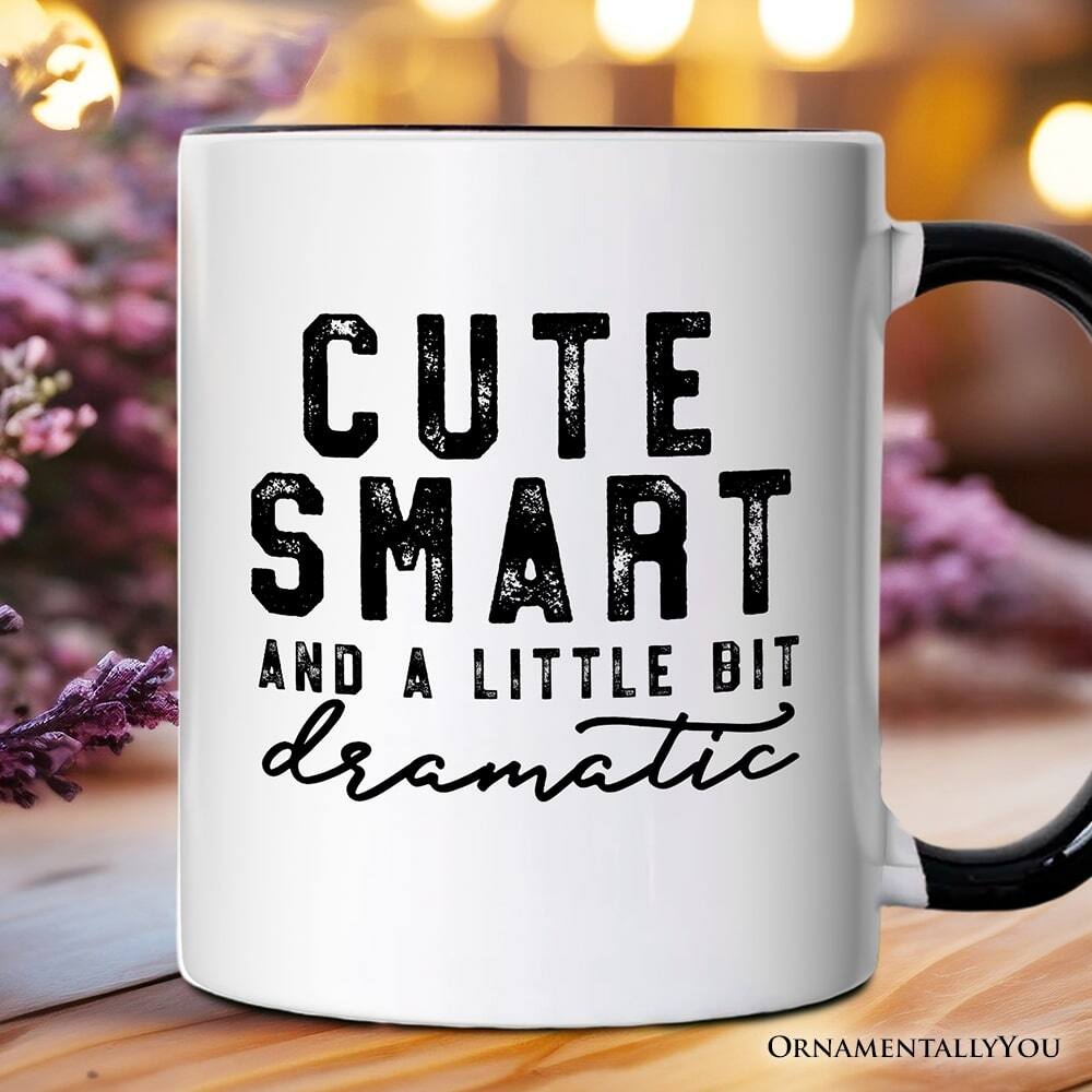 CUTE SMART  
AND A LITTLE BIT DRAMATIC  

ORNAMENTALLY YOU