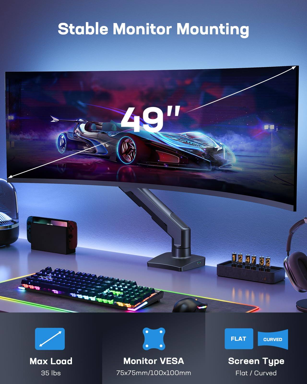 Stable Monitor Mounting

49" 124732 3.2 FLAT CURVED

Max Load: 35 lbs

Monitor VESA: 75x75mm/100x100mm

Screen Type: Flat / Curved