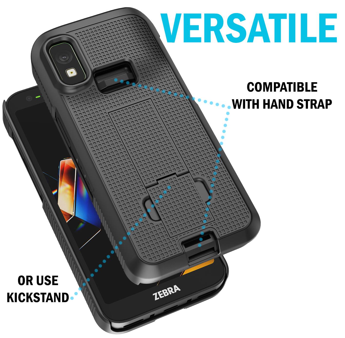 VERSATILE  
COMPATIBLE WITH HAND STRAP  
OR USE KICKSTAND  
ZEBRA