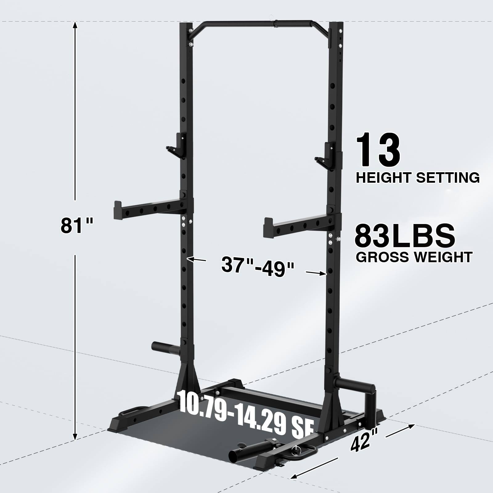 13 HEIGHT SETTING  
81"  
37"-49"  
83LBS GROSS WEIGHT  
10.79-14.29 SF  
42"