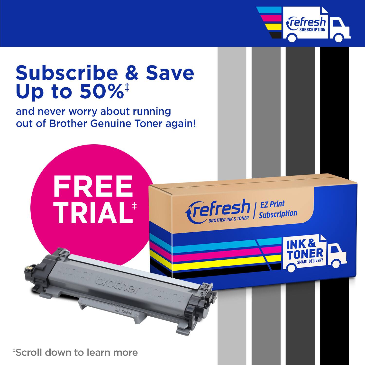 "Subscribe & Save Up to 50% and never worry about running out of Brother Genuine Toner again! FREE TRIAL brother DT EZ Print refresh TONER | Subscription BROTHER INK & TONER SMART DELIVERY Scroll down to learn more."
