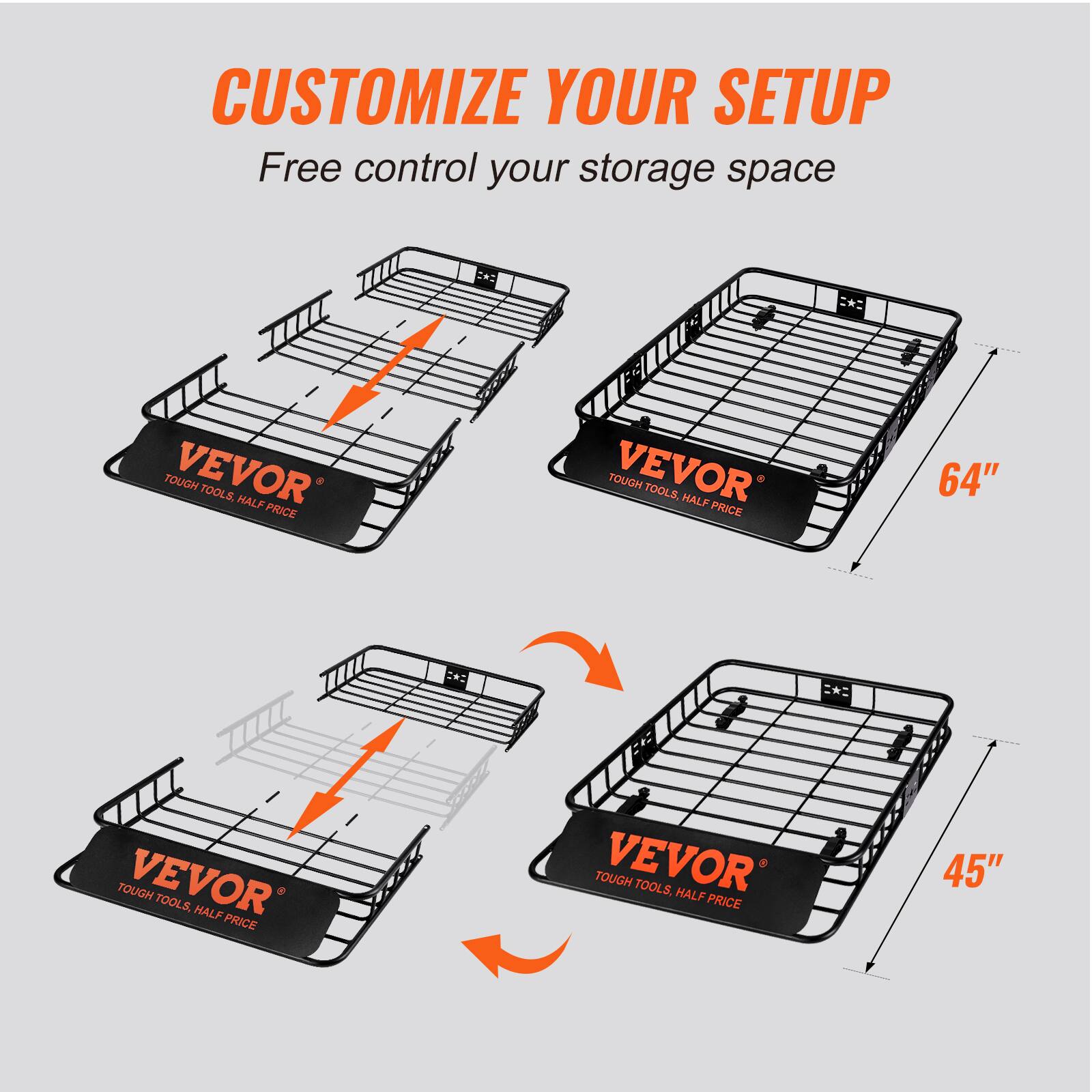 CUSTOMIZE YOUR SETUP
Free control your storage space
TOUGH VEVOR TOOLS, HALF PRICE
64" TOUGH VEVOR TOOLS
45" TOUGH VEVOR TOOLS