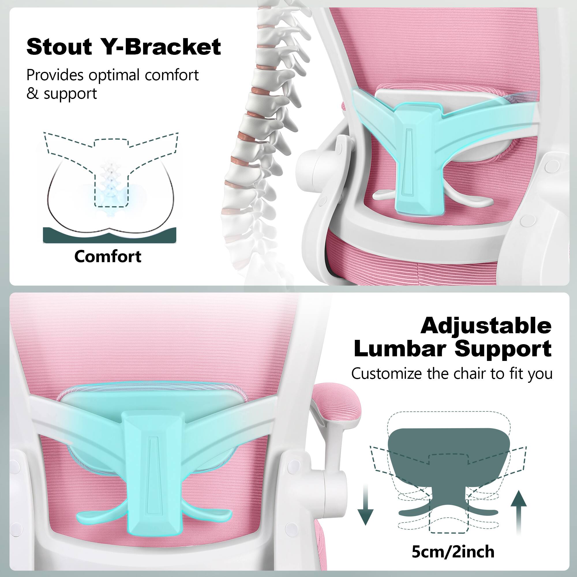 Stout Y-Bracket  
Provides optimal comfort & support  

Adjustable Lumbar Support  
Customize the chair to fit you  

5cm/2inch