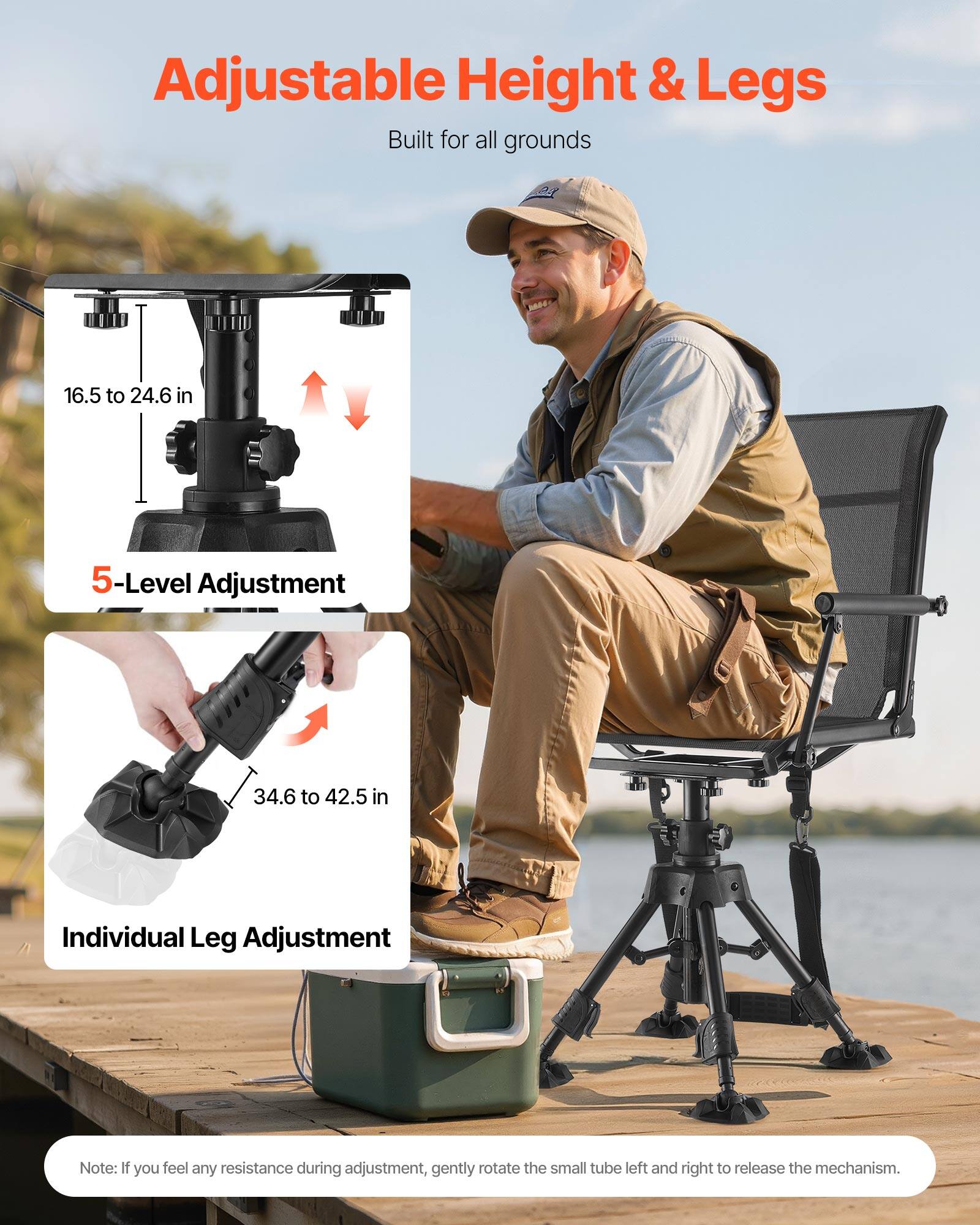 Adjustable Height & Legs  
Built for all grounds  

16.5 to 24.6 in  
5-Level Adjustment  
34.6 to 42.5 in  
Individual Leg Adjustment  

Note: If you feel any resistance during adjustment, gently rotate the small tube left and right to release the mechanism.