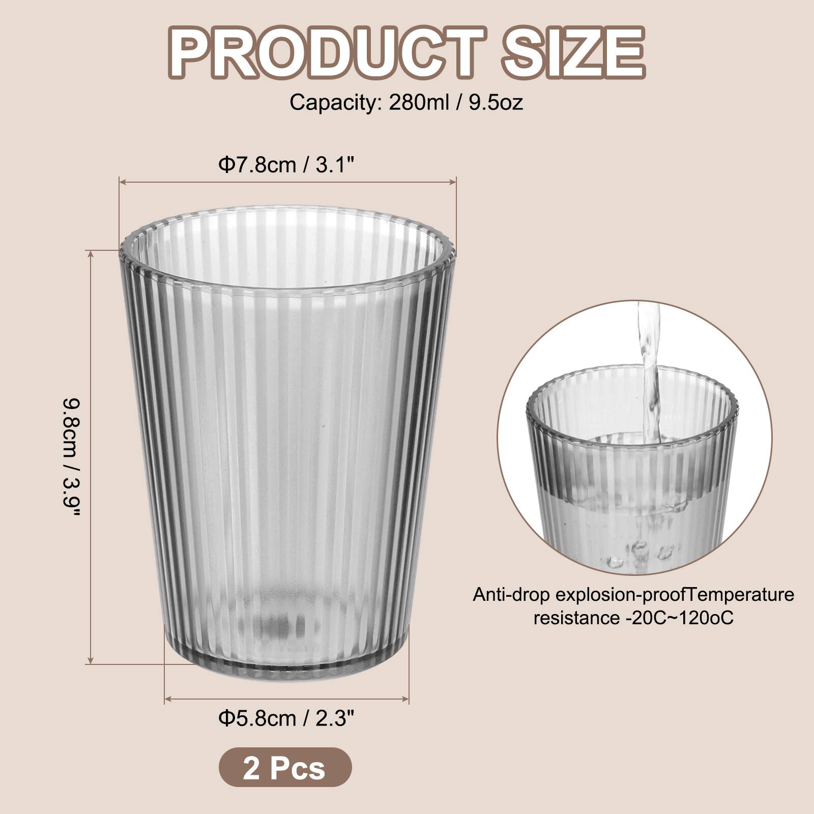 PRODUCT SIZE  
Capacity: 280ml / 9.5oz  
Φ7.8cm / 3.1"  
9.8cm / 3.9"  
Φ5.8cm / 2.3"  
Anti-drop explosion-proof  
Temperature resistance -20°C~120°C  
2 Pcs