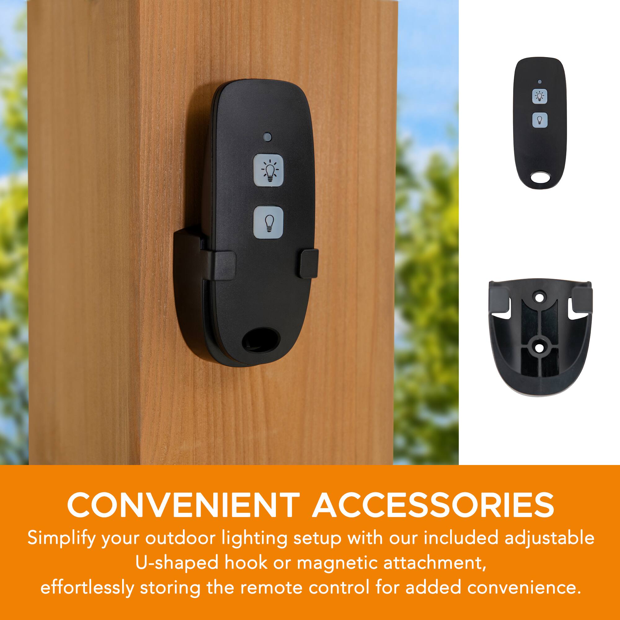 CONVENIENT ACCESSORIES

Simplify your outdoor lighting setup with our included adjustable U-shaped hook or magnetic attachment, effortlessly storing the remote control for added convenience.