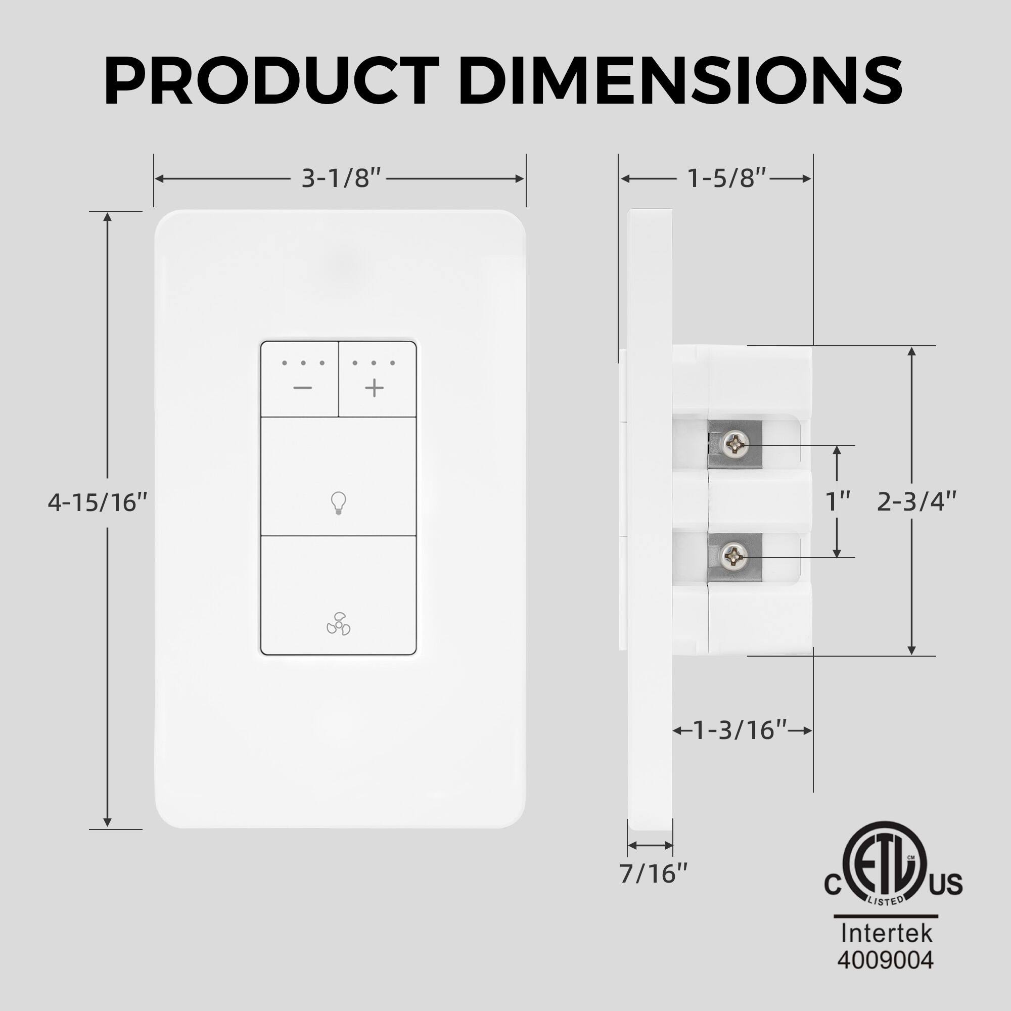 PRODUCT DIMENSIONS

- 3-1/8"
- 1-5/8"
- 4-15/16"
- 1"
- 2-3/4"
- 1-3/16"
- 7/16"

ETL US LISTED Intertek 4009004
