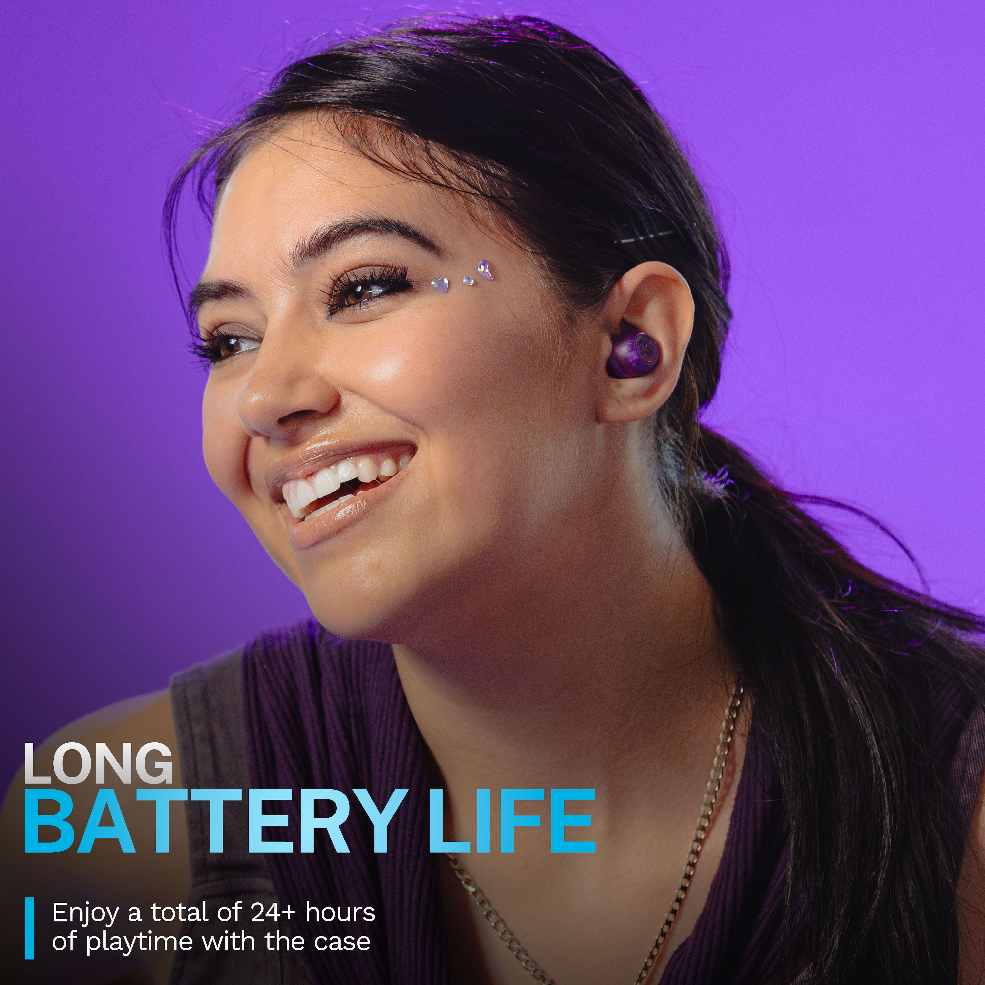 LONG BATTERY LIFE
Enjoy a total of 24+ hours of playtime with the case