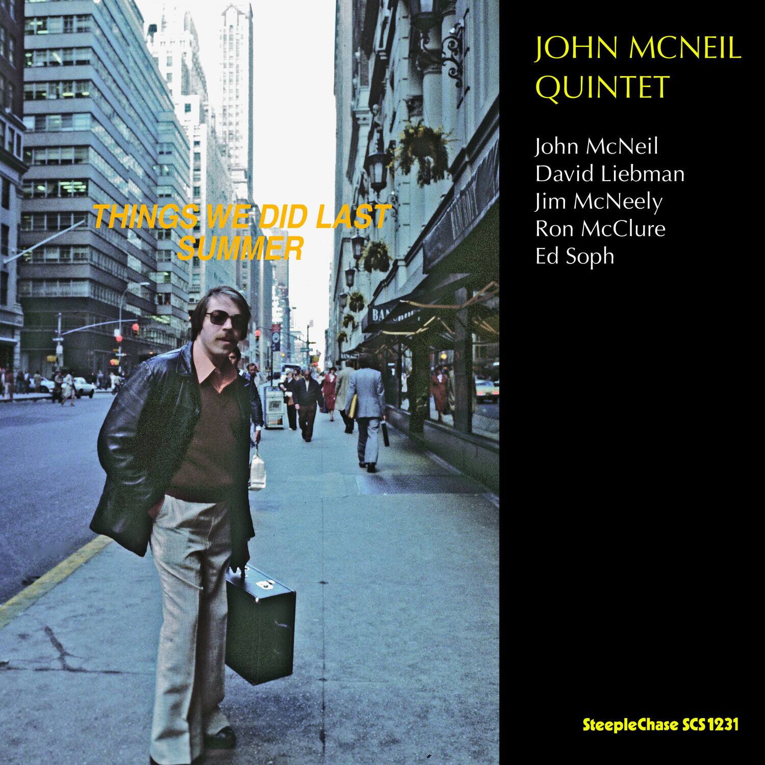 **JOHN MCNEIL QUINTET**

**THINGS WE DID LAST SUMMER**

John McNeil  
David Liebman  
Jim McNeely  
Ron McClure  
Ed Soph  

SteepleChase SCS1231