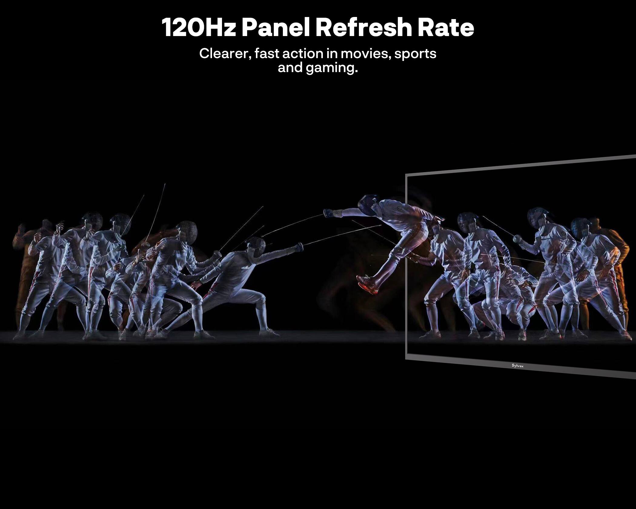 120Hz Panel Refresh Rate  
Clearer, fast action in movies, sports and gaming.