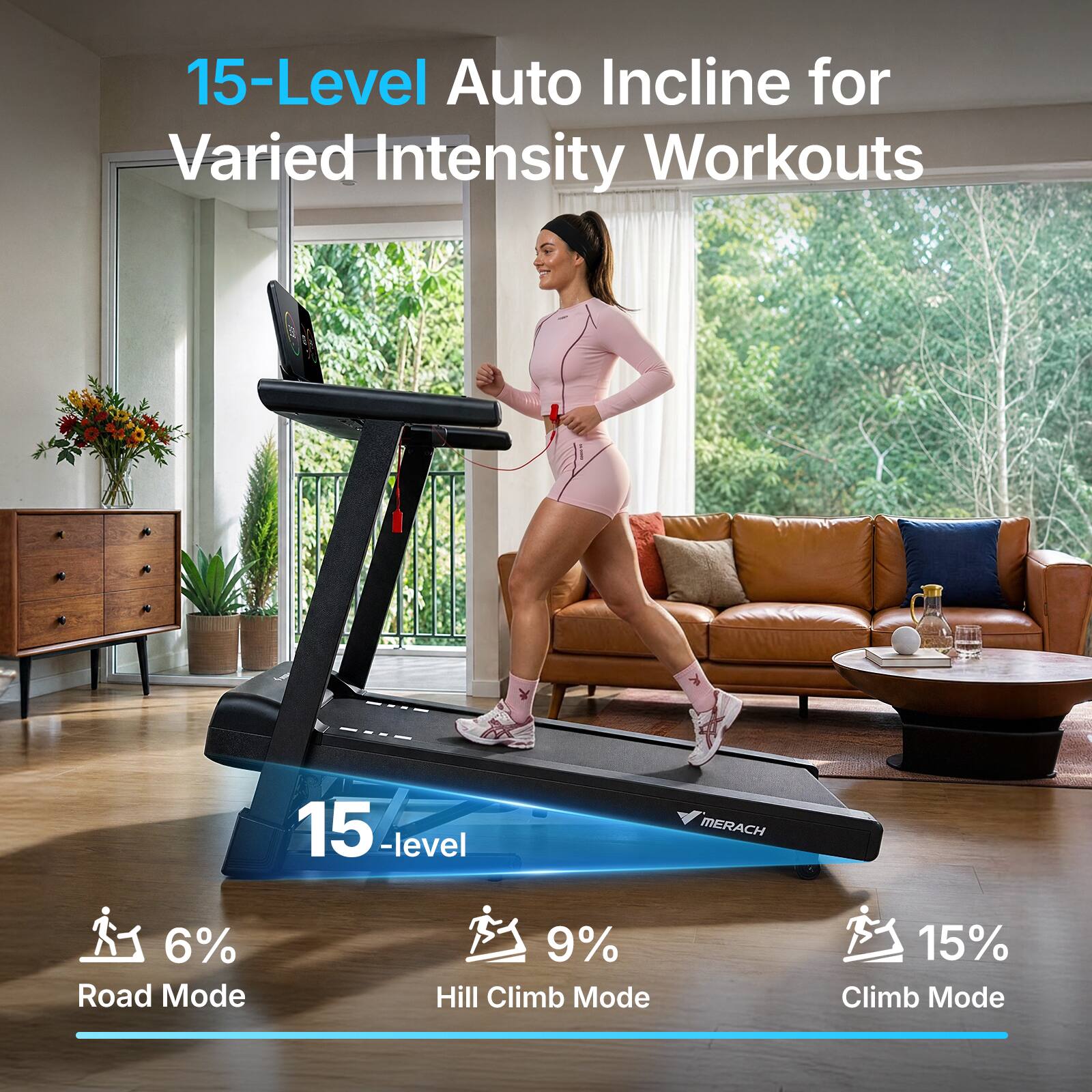 15-Level Auto Incline for Varied Intensity Workouts

15-level

MERACH

6% Road Mode

9% Hill Climb Mode

15% Climb Mode