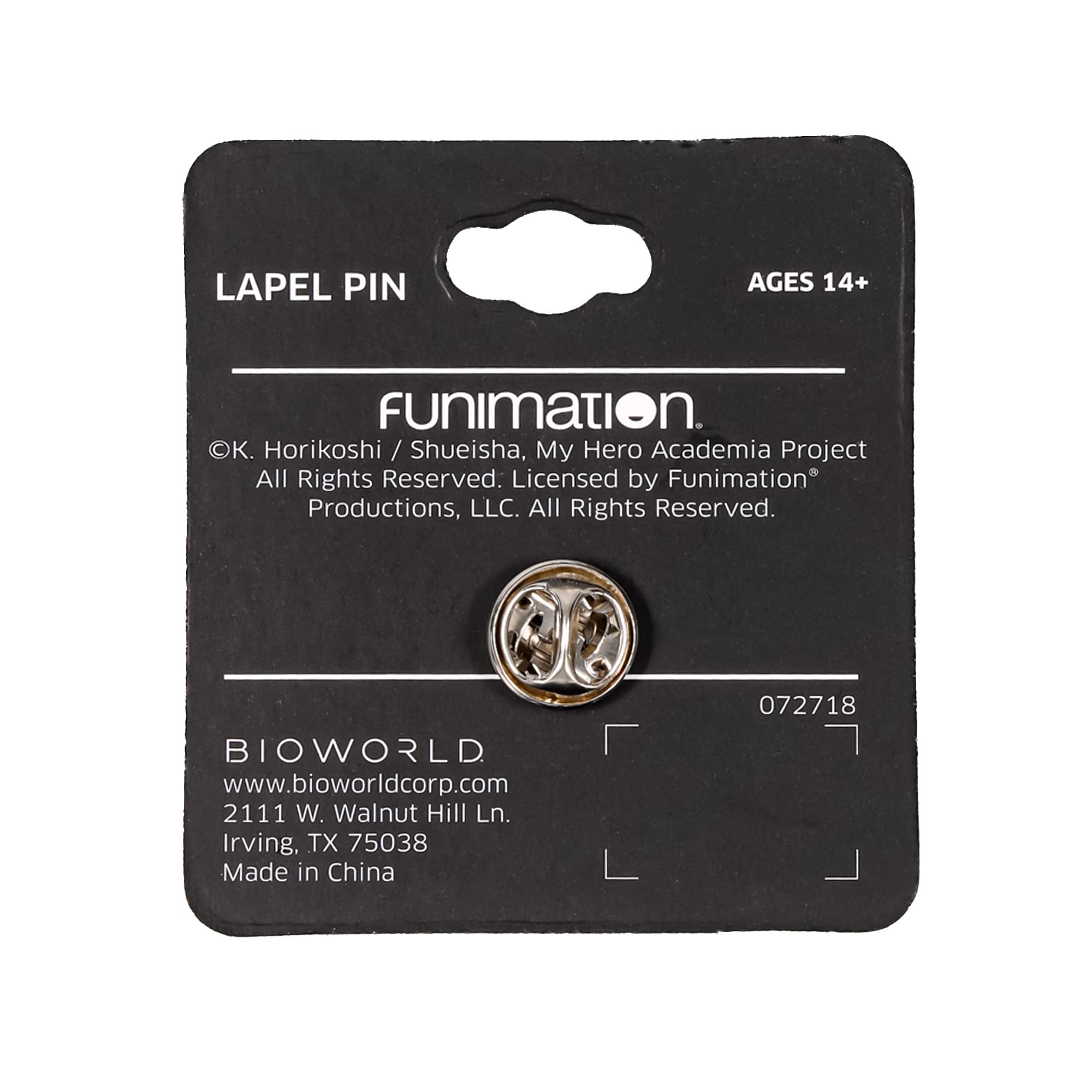 LAPEL PIN  
AGES 14+  

funimation.  
©K. Horikoshi / Shueisha, My Hero Academia Project  
All Rights Reserved. Licensed by Funimation Productions, LLC. All Rights Reserved.  

BIOWORLD  
www.bioworldcorp.com  
2111 W. Walnut Hill Ln.  
Irving, TX 75038  
Made in China  

072718
