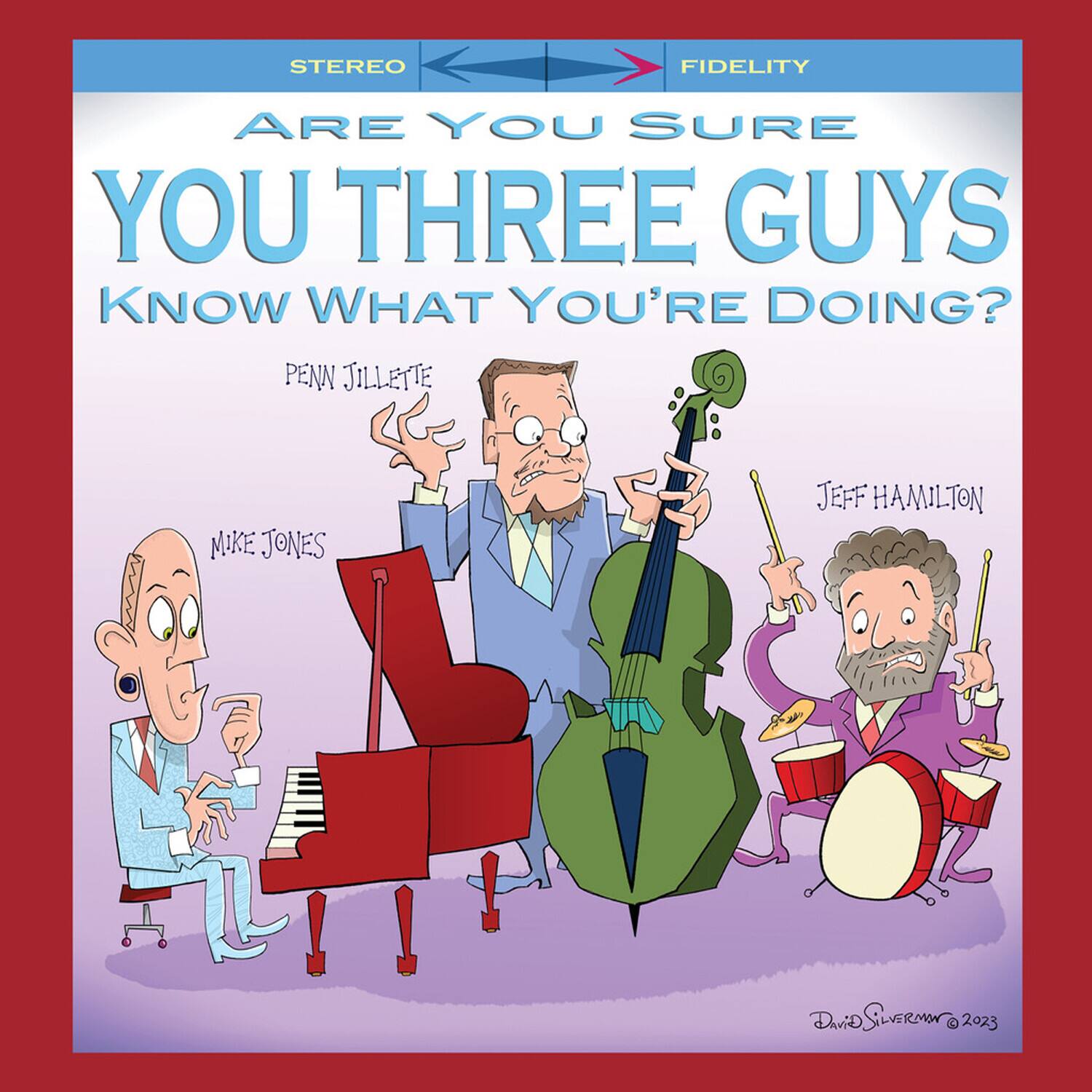 STEREO FIDELITY

ARE YOU SURE YOU THREE GUYS KNOW WHAT YOU'RE DOING?

PENN JILLETTE  
MIKE JONES  
JEFF HAMILTON

David Silverman © 2023