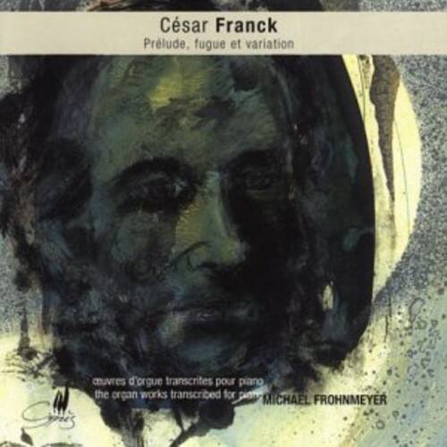 César Franck  
Prélude, fugue et variation  

les œuvres d'orgue transcrîtes pour piano  
the organ works transcribed for piano  

MICHAEL FROHNMEYER
