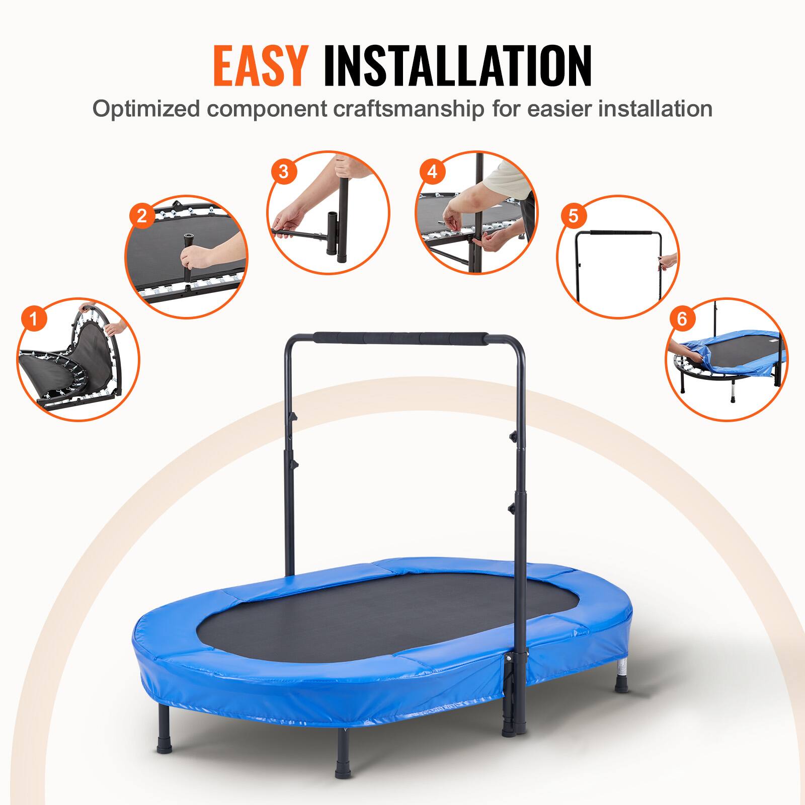EASY INSTALLATION
Optimized component craftsmanship for easier installation

1. Unfold the trampoline mat.
2. Assemble the frame.
3. Attach the legs.
4. Connect the frame to the mat.
5. Add the safety padding.
6. Place the trampoline on the ground.