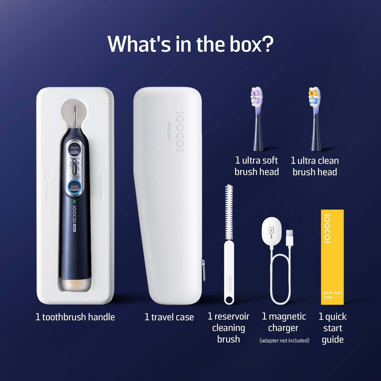 What's in the box?

- 1 toothbrush handle
- 1 travel case
- 1 reservoir cleaning brush
- 1 magnetic charger (adapter not included)
- 1 quick start guide
- 1 ultra soft brush head
- 1 ultra clean brush head