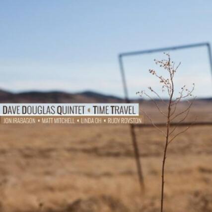 DAVE DOUGLAS QUINTET - TIME TRAVEL
JON IRABAGON • MATT MITCHELL • LINDA OH • RUDY ROYSTON
