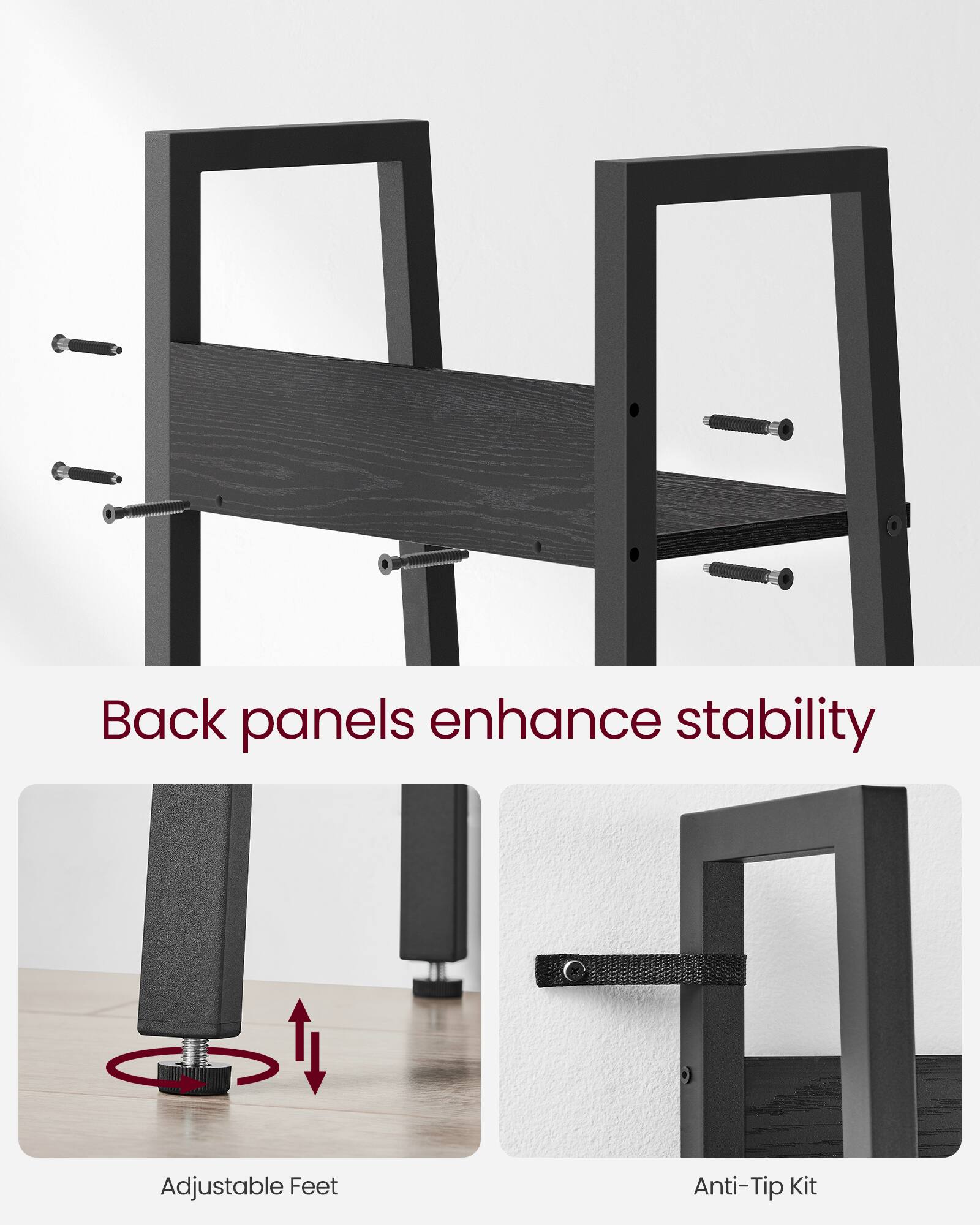 Back panels enhance stability

Adjustable Feet

Anti-Tip Kit