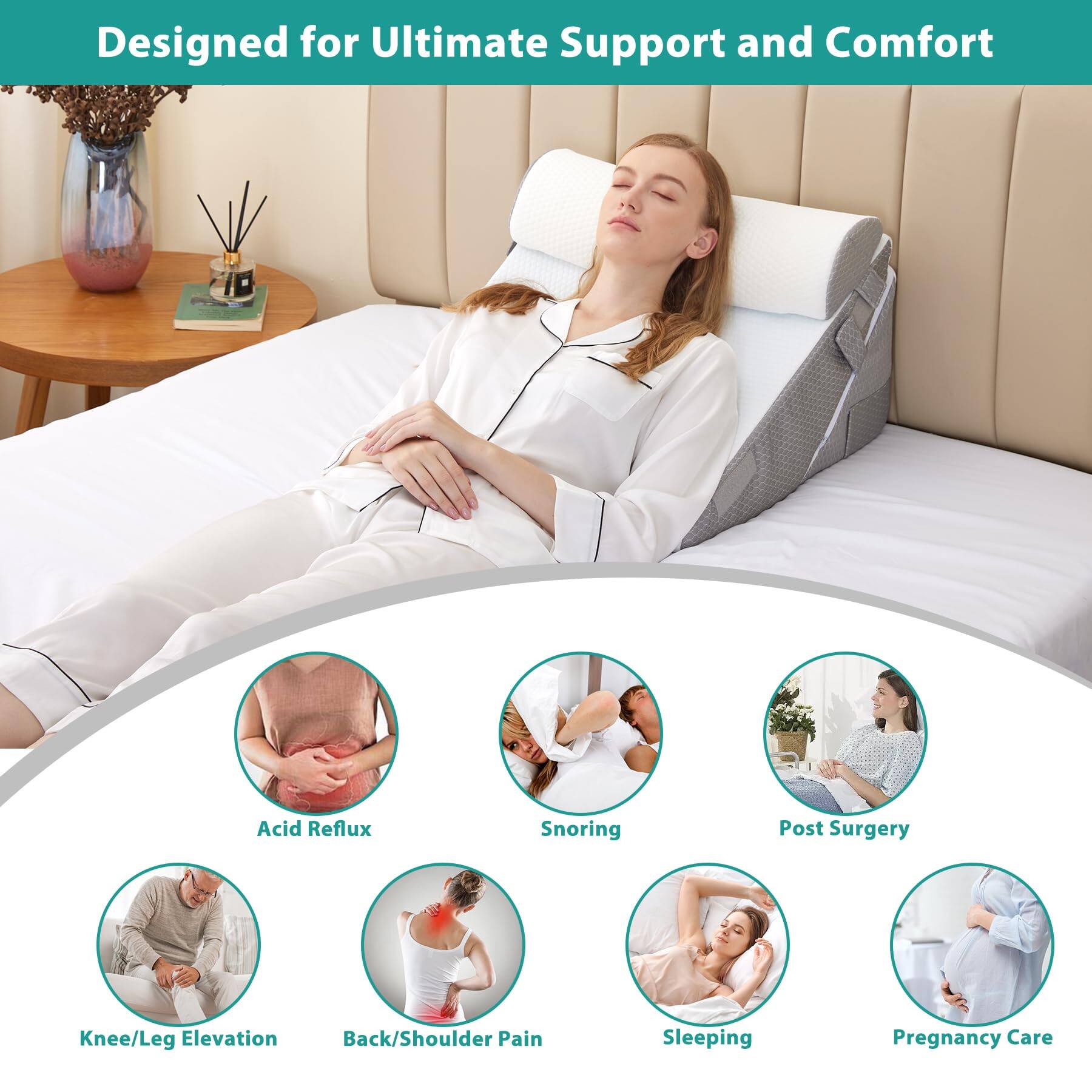Designed for Ultimate Support and Comfort

- Acid Reflux
- Snoring
- Post Surgery
- Knee/Leg Elevation
- Back/Shoulder Pain
- Sleeping
- Pregnancy Care