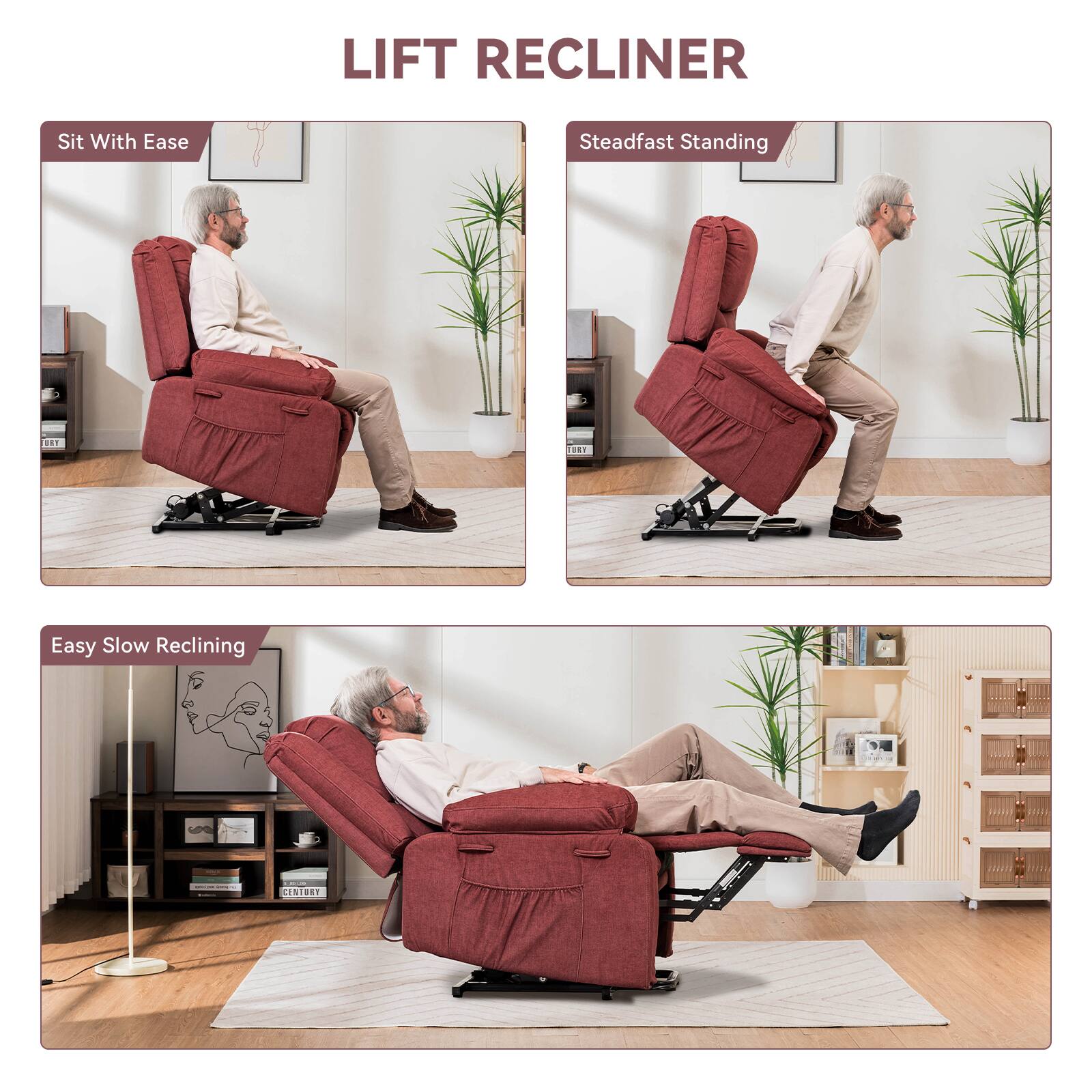 LIFT RECLINER
Sit With Ease
Steadfast Standing
Easy Slow Reclining