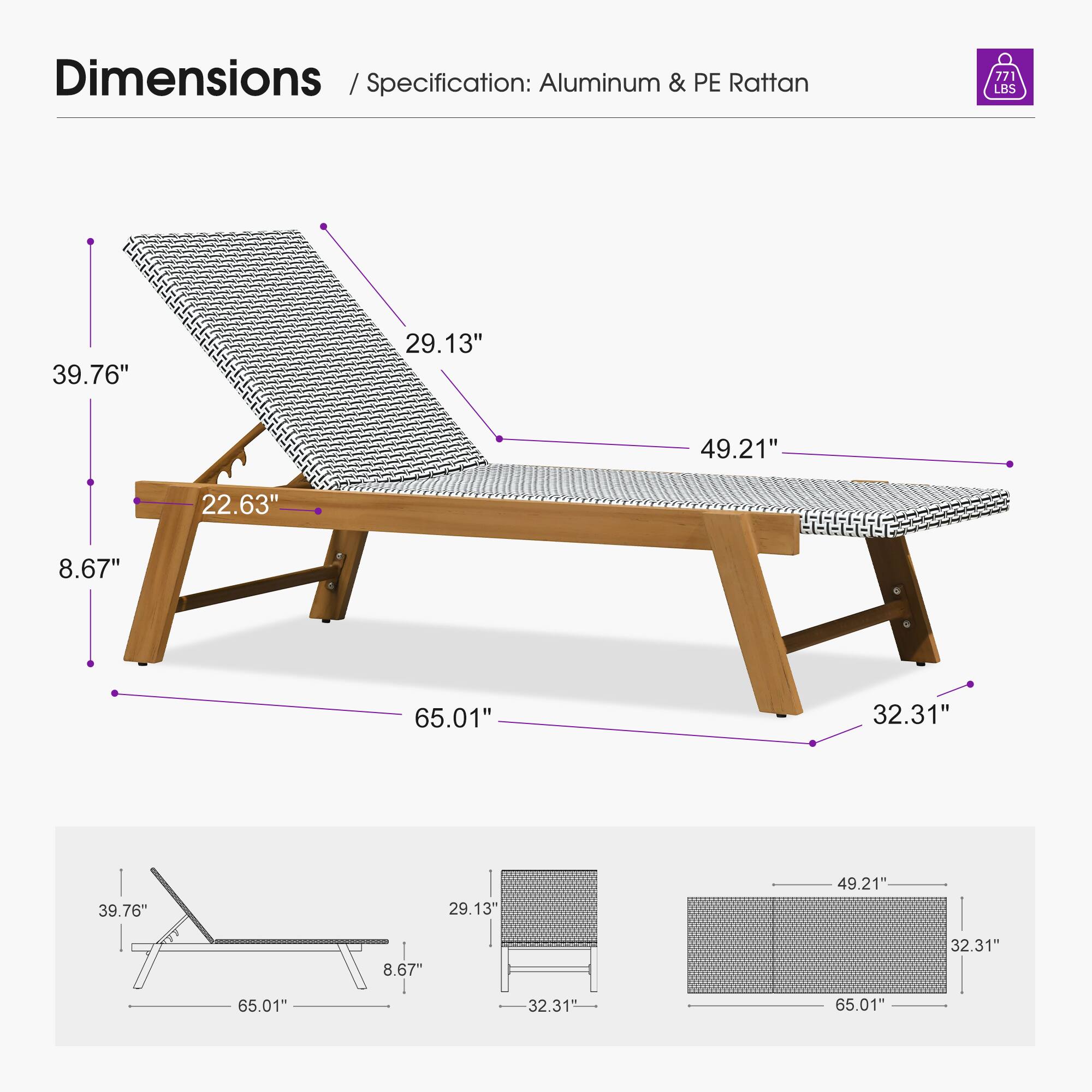 Dimensions / Specification: Aluminum & PE Rattan  
77 LBS  
39.76" x 29.13" x 49.21" x 8.67" x 22.63"  
TE  
65.01" x 32.31" x 39.76" x 29.13" x 49.21" x 8.67" x 32.31" x 65.01" x 32.31" x 65.01"