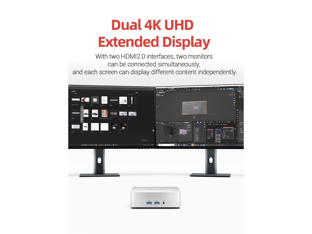 Dual 4K UHD Extended Display

With two HDMI2.0 interfaces, two monitors can be connected simultaneously, and each screen can display different content independently.
