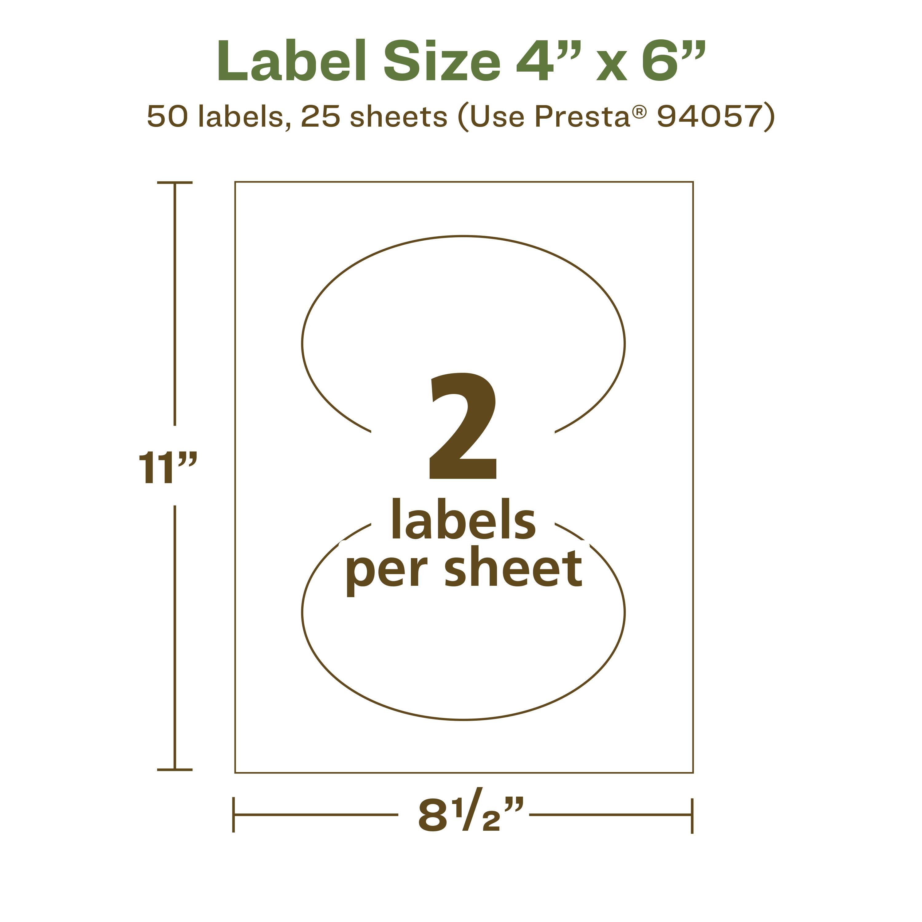 Label Size 4" x 6"  
50 labels, 25 sheets (Use Presta® 94057)  
2 labels per sheet  
11"  
8½"