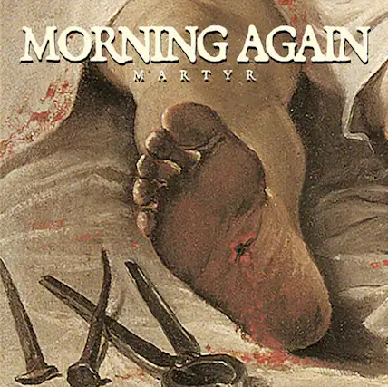 MORNING AGAIN
MARTYR