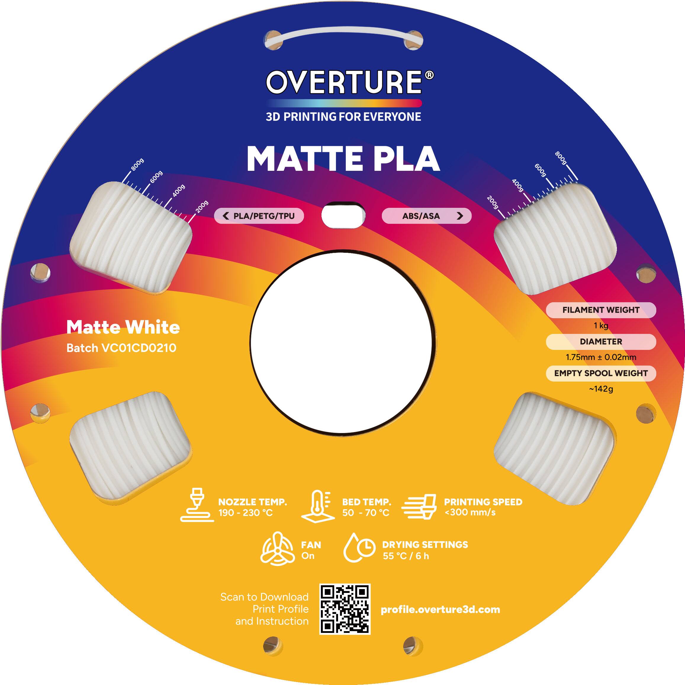 OVERTURE  
3D PRINTING FOR EVERYONE  

MATTE PLA  

Matte White  
Batch VC01CD0210  

FILAMENT WEIGHT: 1 kg  
DIAMETER: 1.75mm ± 0.02mm  
EMPTY SPOOL WEIGHT: ~142g  

NOZZLE TEMP.: 190 - 230°C  
BED TEMP.: 50 - 70°C  
PRINTING SPEED: <300 mm/s  
FAN: On  
DRYING SETTINGS: 55°C / 6h  

Scan to Download Print Profile and Instruction  
profile.overture3d.com