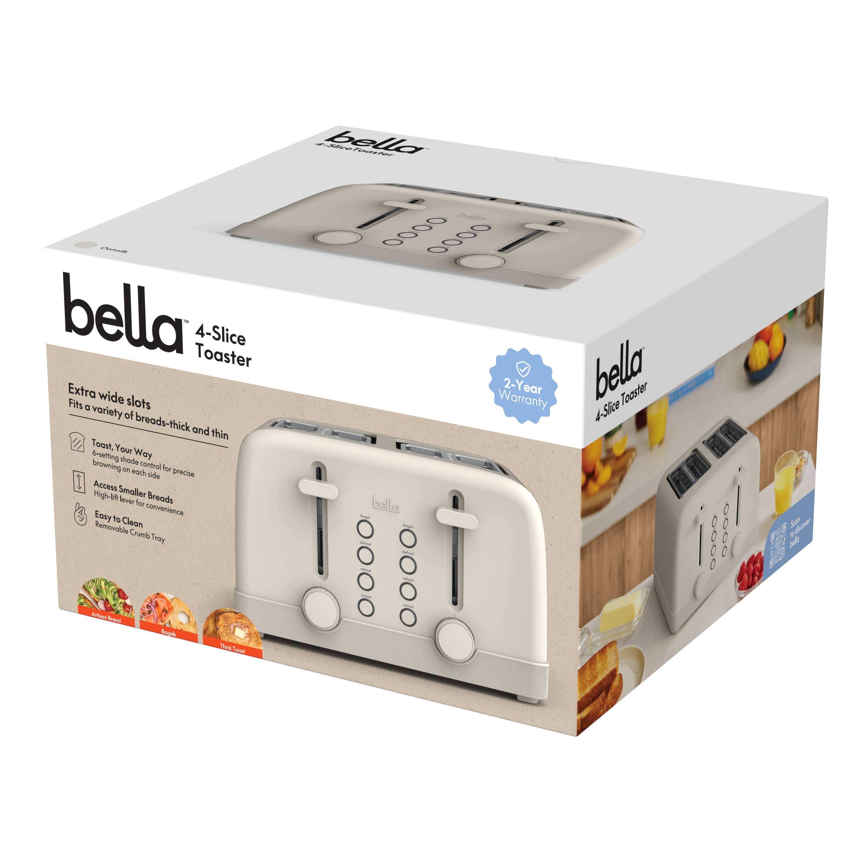 bella Toaster 4-Slice Extra wide Fits a variety of breads-thick and thin Toast, Your Way setting on each side precise Access Smaller Breads High-lift lever for convenience Removable Crumb Tray Warranty 2-Year bella Toaster - 4-Slice 0000 0000 3 Se bde FS 5  i sne Aoa S Se