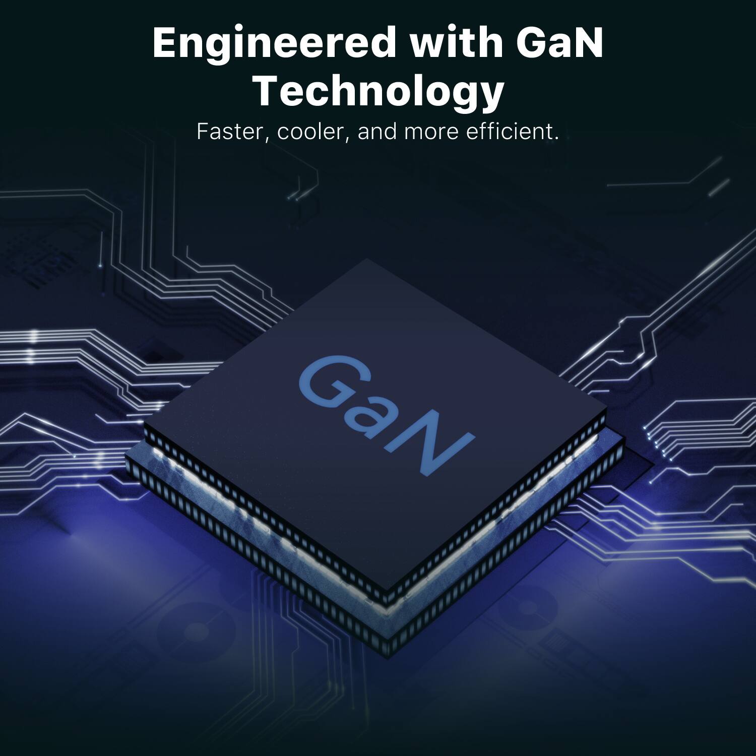Engineered with GaN Technology  
Faster, cooler, and more efficient.