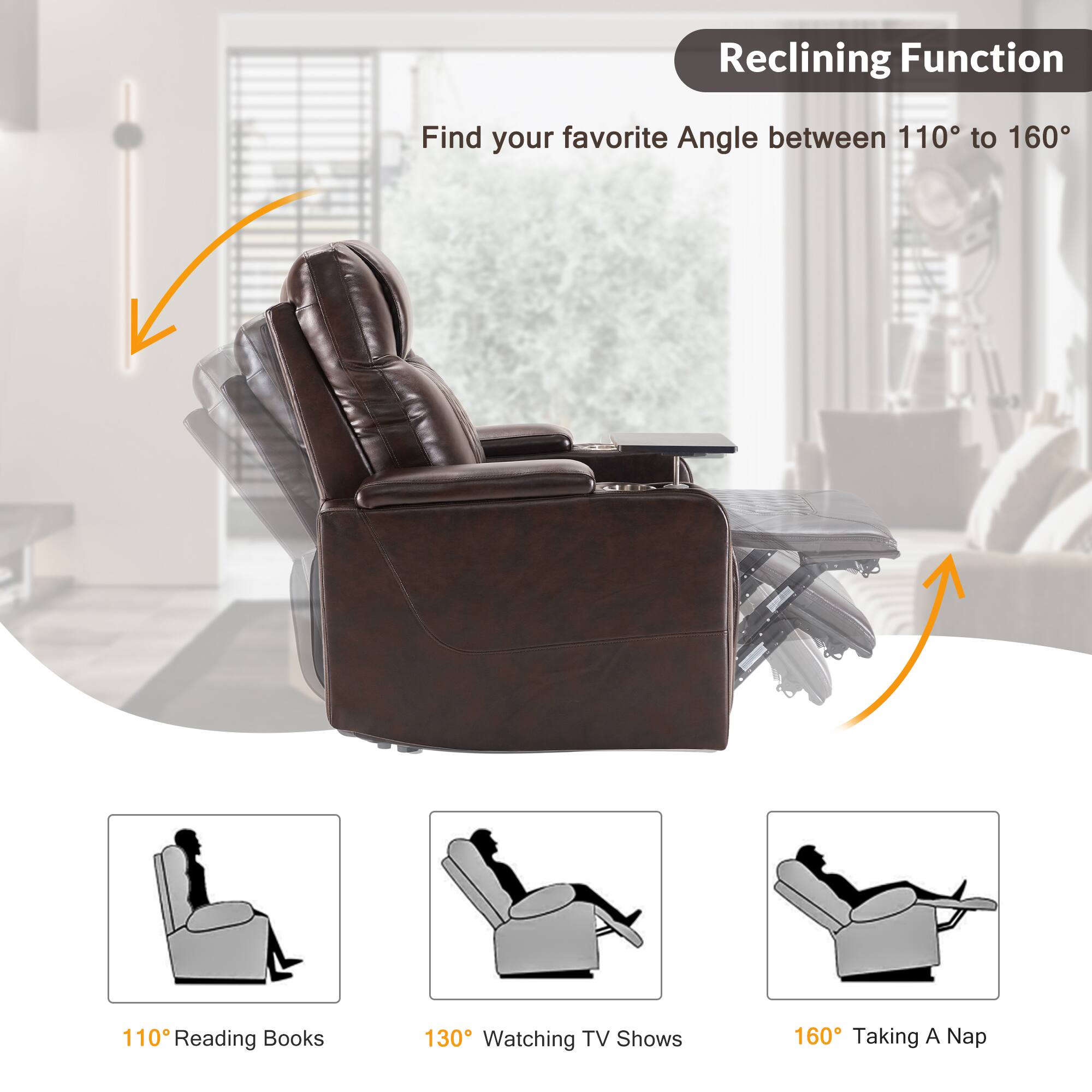 Reclining Function  
Find your favorite Angle between 110° to 160°  

110° Reading Books  
130° Watching TV Shows  
160° Taking A Nap