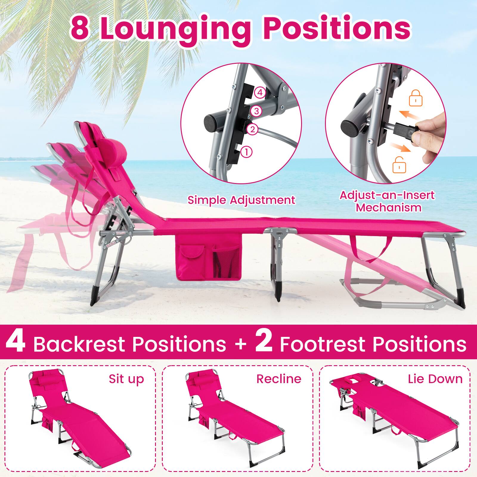 8 Lounging Positions

Simple Adjustment  
Adjust-an-Insert Mechanism

4 Backrest Positions + 2 Footrest Positions

Sit up  
Recline  
Lie Down